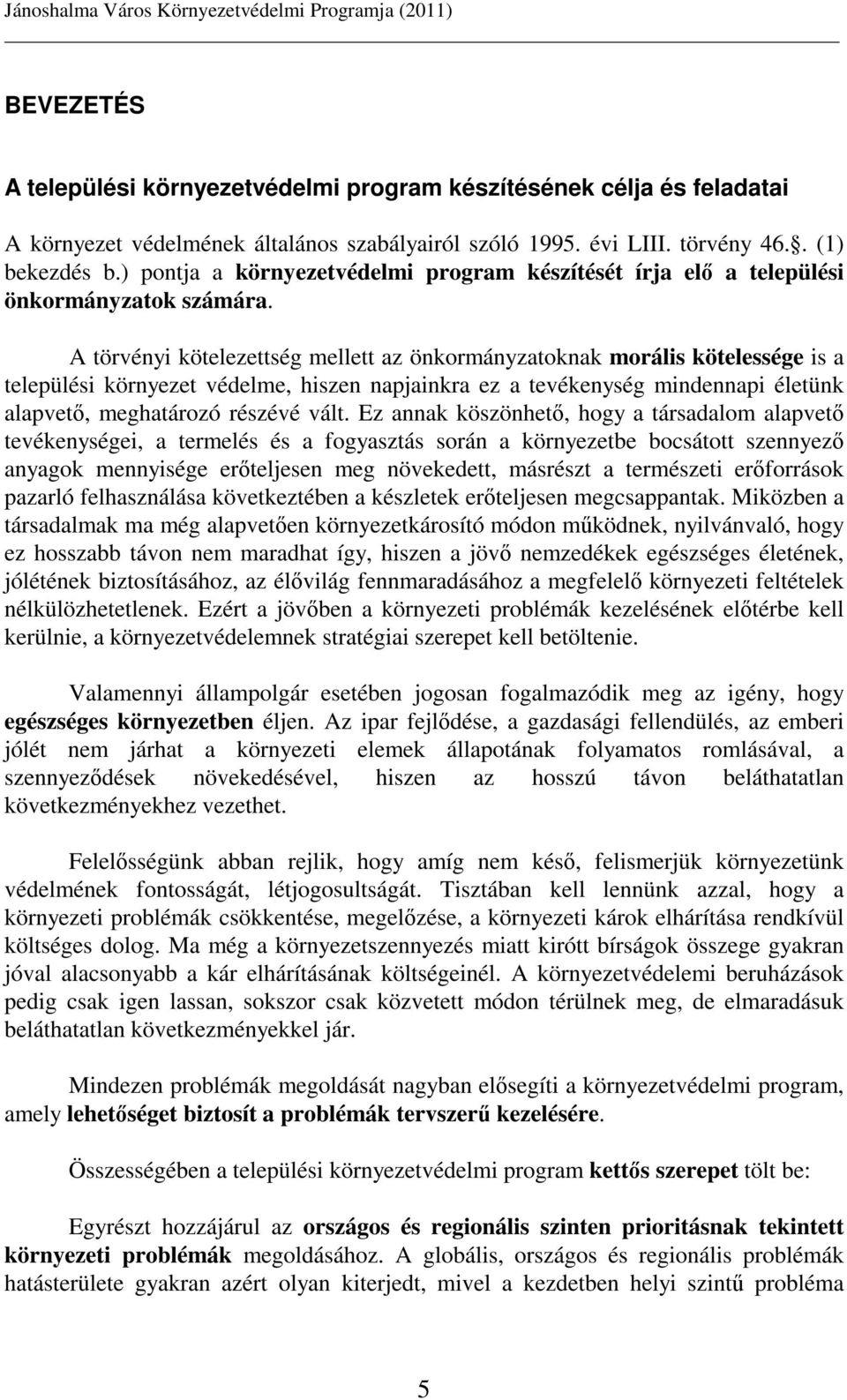 A törvényi kötelezettség mellett az önkormányzatoknak morális kötelessége is a települési környezet védelme, hiszen napjainkra ez a tevékenység mindennapi életünk alapvetı, meghatározó részévé vált.