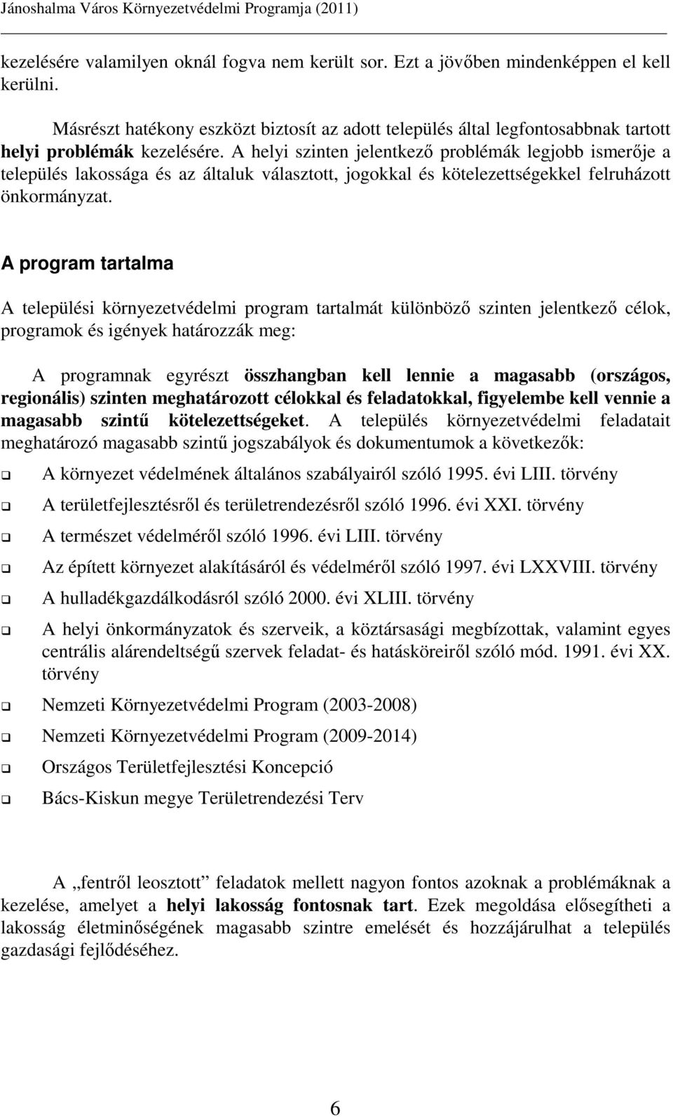 A helyi szinten jelentkezı problémák legjobb ismerıje a település lakossága és az általuk választott, jogokkal és kötelezettségekkel felruházott önkormányzat.