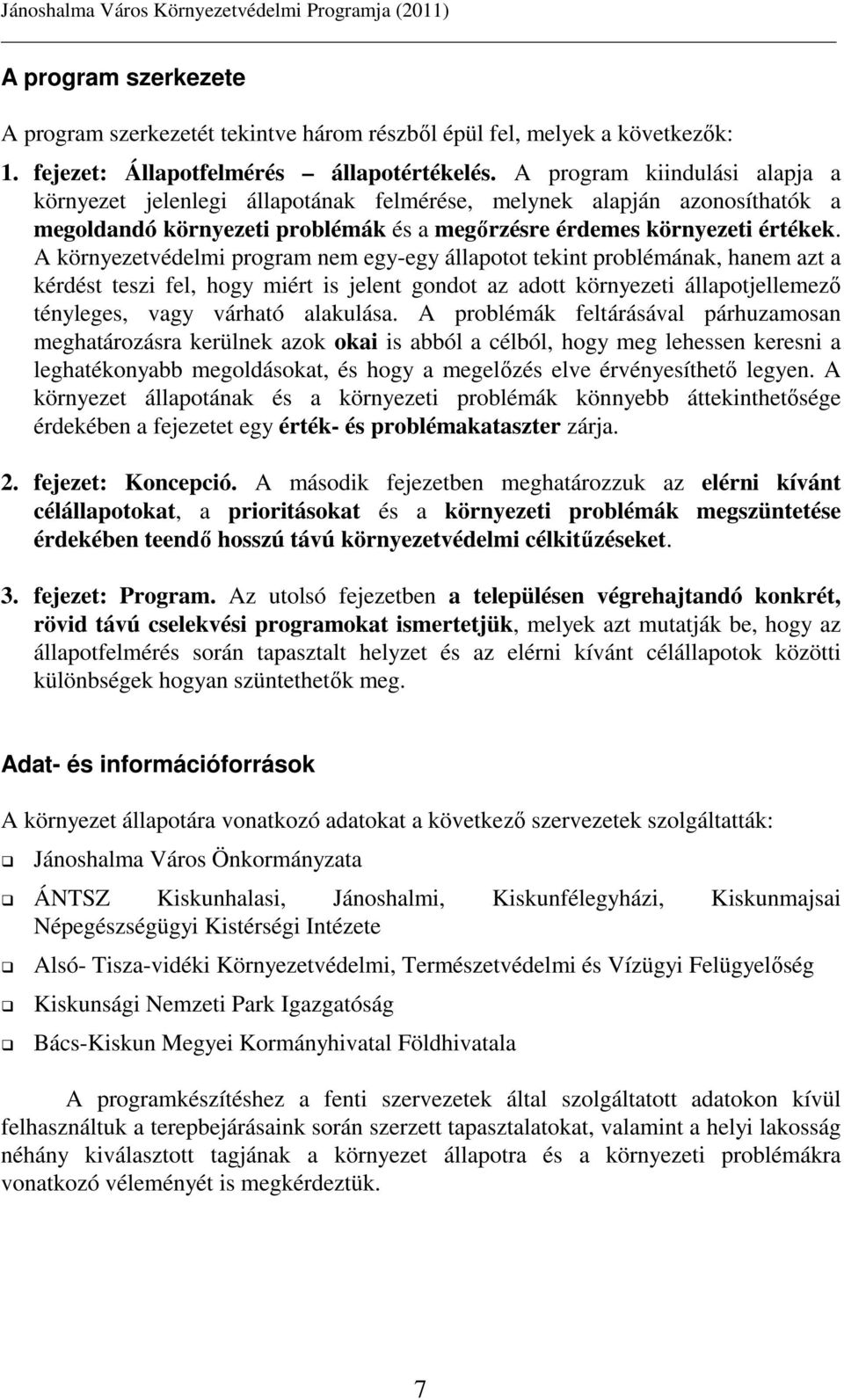 A környezetvédelmi program nem egy-egy állapotot tekint problémának, hanem azt a kérdést teszi fel, hogy miért is jelent gondot az adott környezeti állapotjellemezı tényleges, vagy várható alakulása.