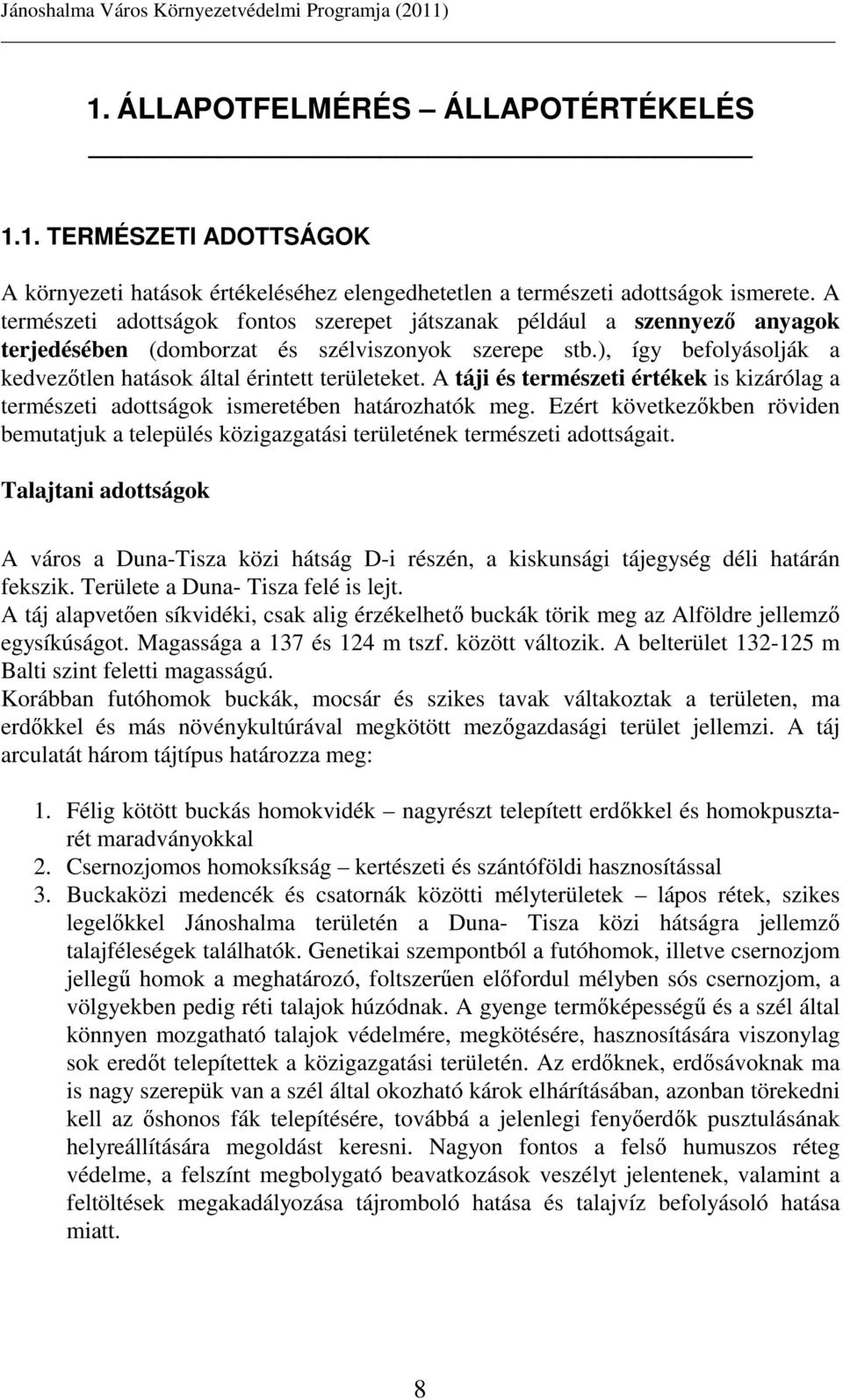 ), így befolyásolják a kedvezıtlen hatások által érintett területeket. A táji és természeti értékek is kizárólag a természeti adottságok ismeretében határozhatók meg.