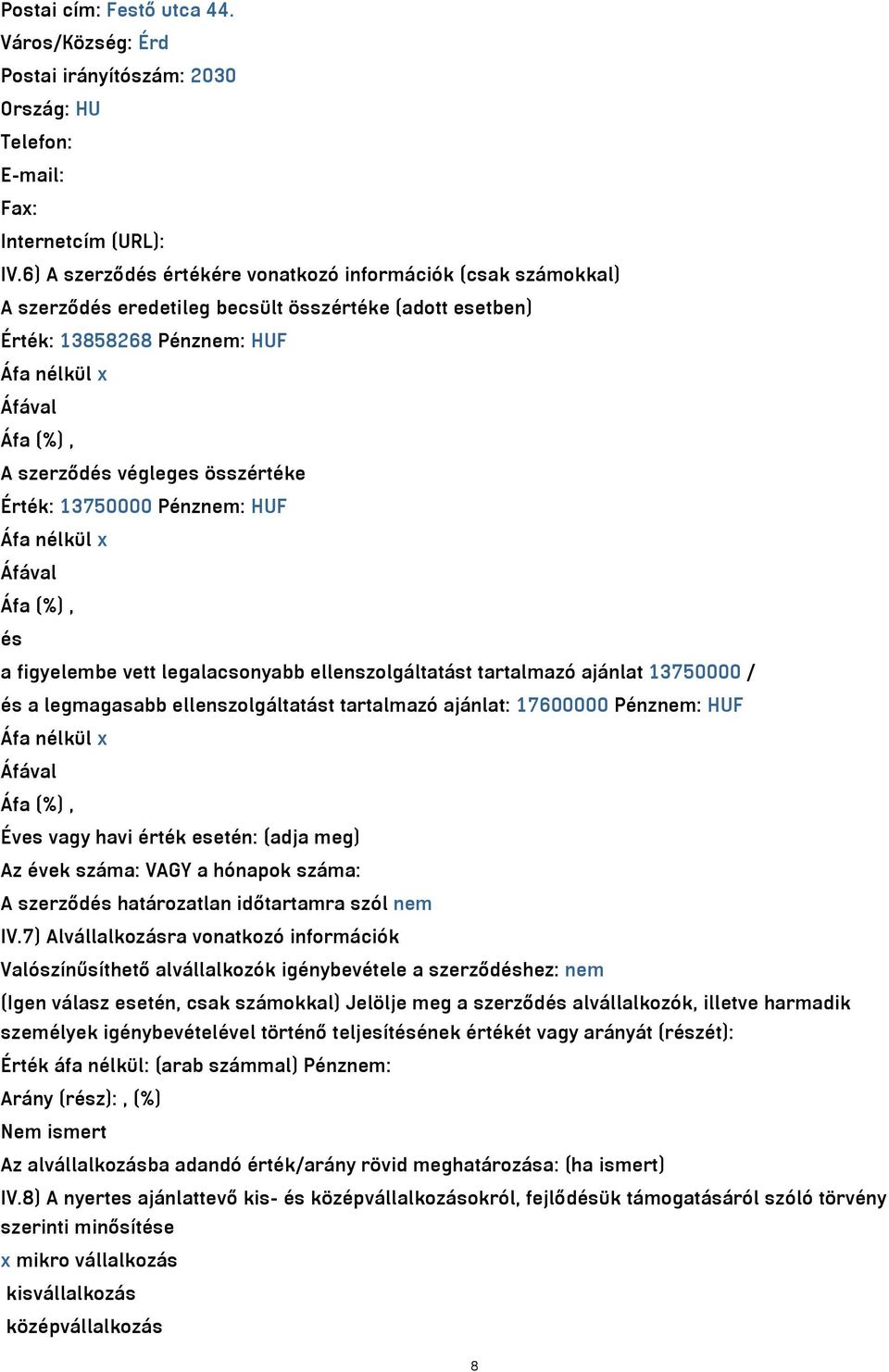 összértéke Érték: 13750000 Pénznem: HUF Áfa nélkül x Áfával Áfa (%), és a figyelembe vett legalacsonyabb ellenszolgáltatást tartalmazó ajánlat 13750000 / és a legmagasabb ellenszolgáltatást