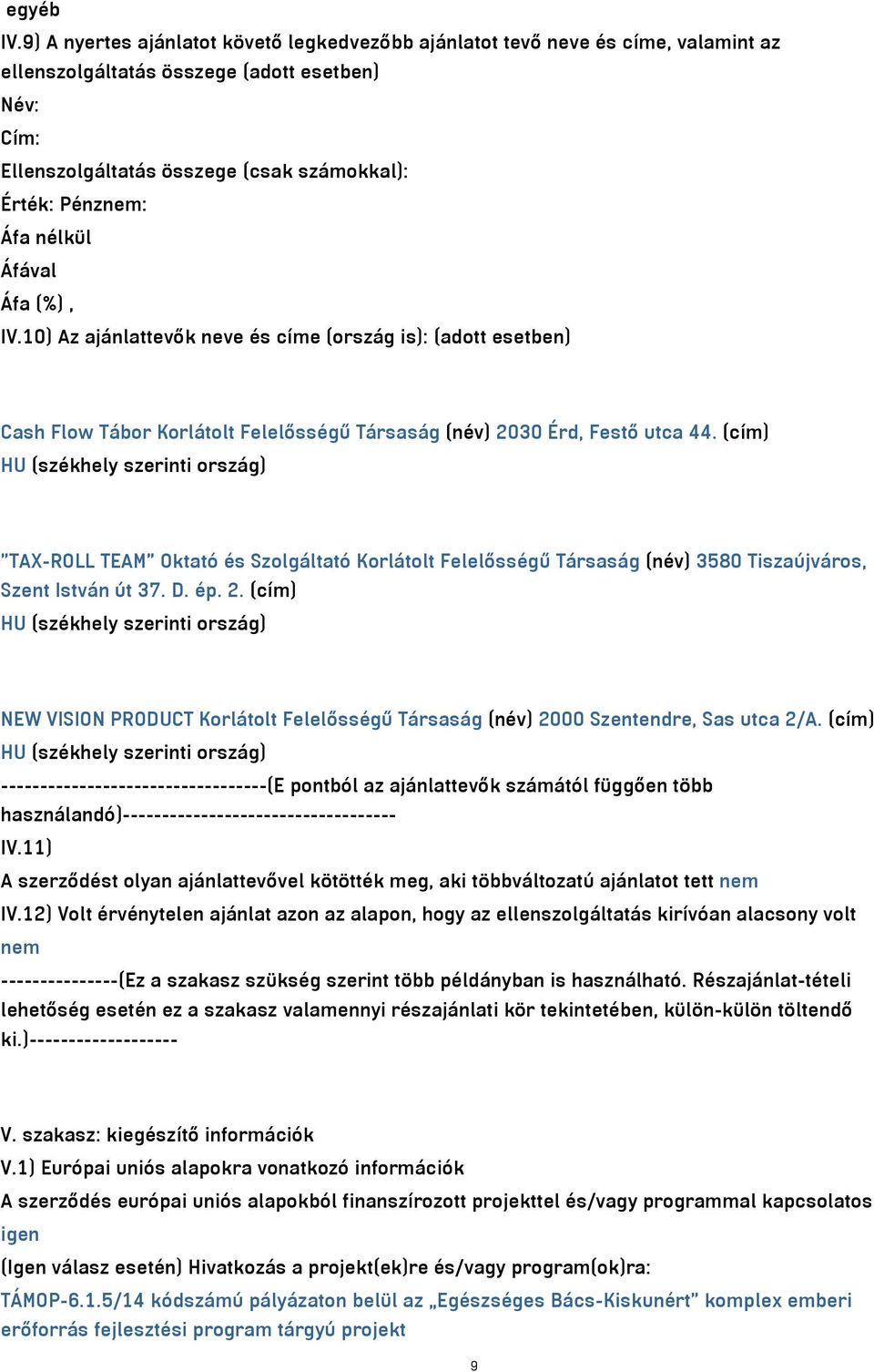 nélkül Áfával Áfa (%), IV.10) Az ajánlattevők neve és címe (ország is): (adott esetben) Cash Flow Tábor Korlátolt Felelősségű Társaság (név) 2030 Érd, Festő utca 44.