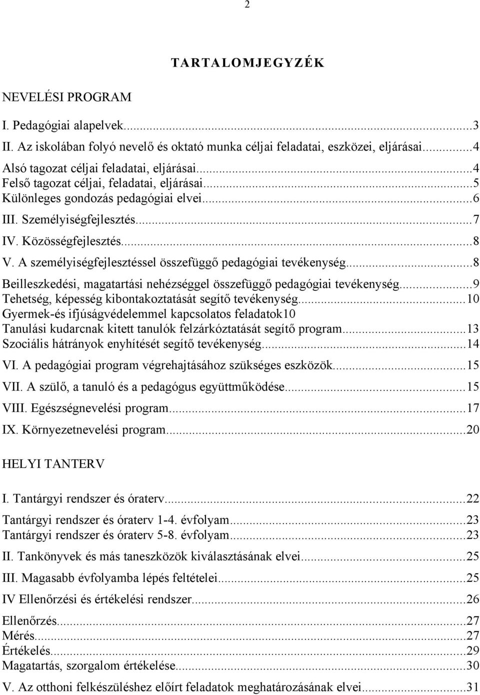 A személyiségfejlesztéssel összefüggő pedagógiai tevékenység...8 Beilleszkedési, magatartási nehézséggel összefüggő pedagógiai tevékenység...9 Tehetség, képesség kibntakztatását segítő tevékenység.