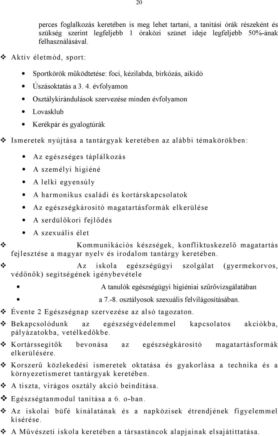 évflyamn Osztálykirándulásk szervezése minden évflyamn Lvasklub Kerékpár és gyalgtúrák Ismeretek nyújtása a tantárgyak keretében az alábbi témakörökben: Az egészséges táplálkzás A személyi higiéné A