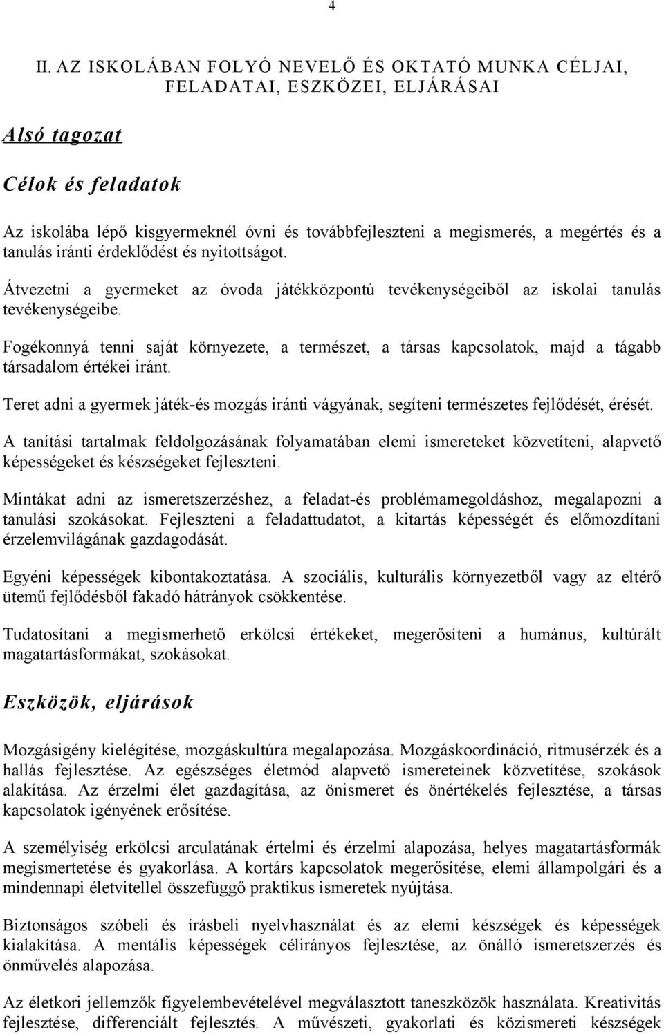 Fgéknnyá tenni saját környezete, a természet, a társas kapcslatk, majd a tágabb társadalm értékei iránt. Teret adni a gyermek játék-és mzgás iránti vágyának, segíteni természetes fejlődését, érését.