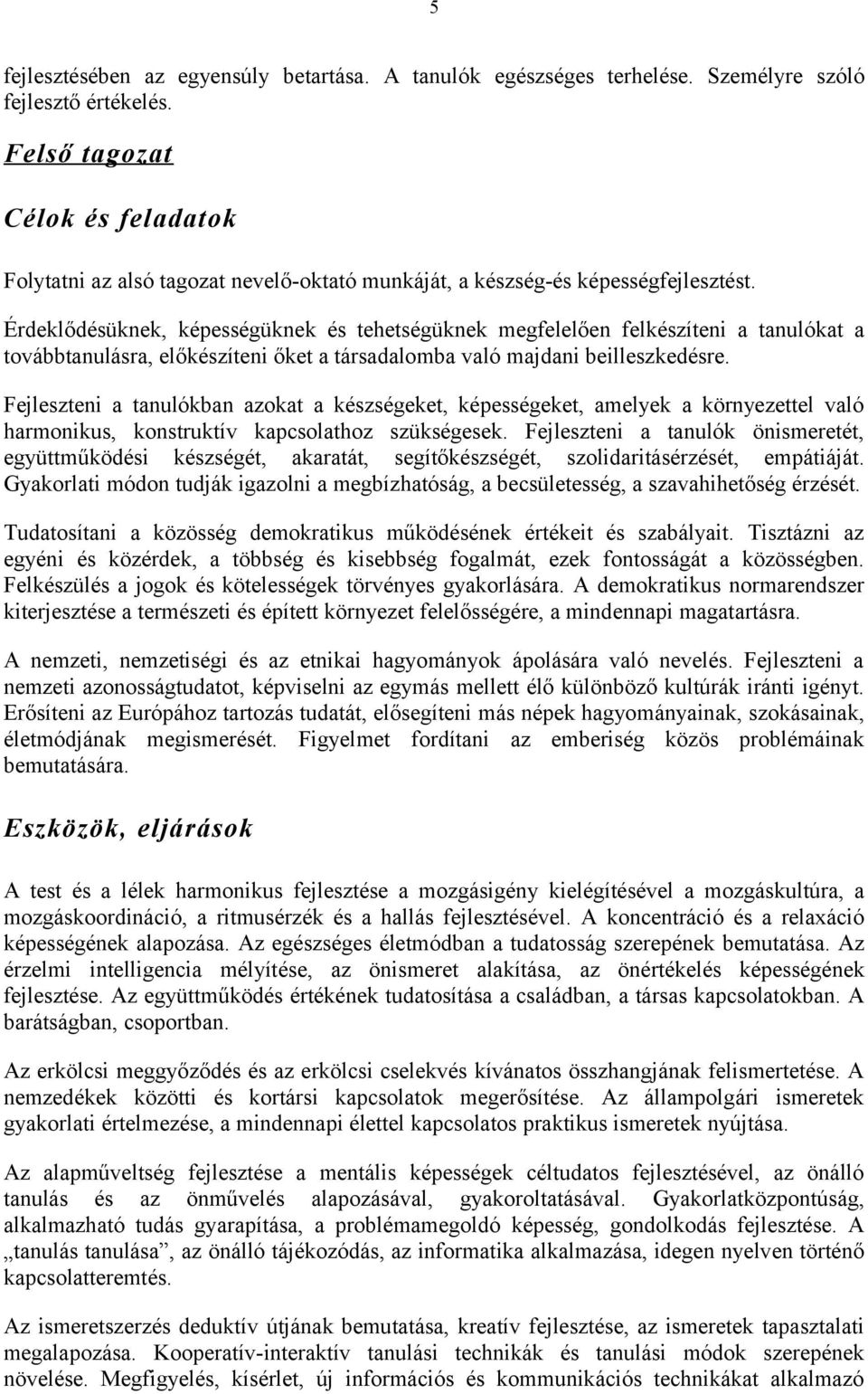 Érdeklődésüknek, képességüknek és tehetségüknek megfelelően felkészíteni a tanulókat a tvábbtanulásra, előkészíteni őket a társadalmba való majdani beilleszkedésre.