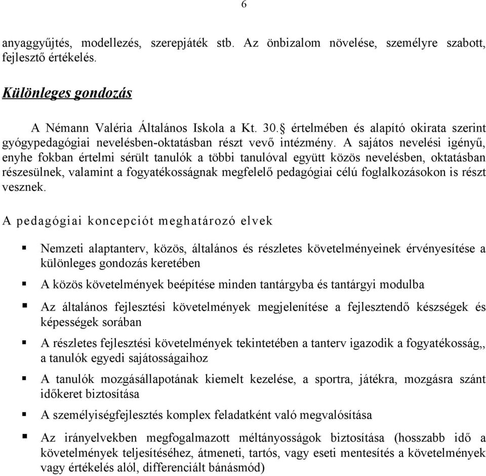 A sajáts nevelési igényű, enyhe fkban értelmi sérült tanulók a többi tanulóval együtt közös nevelésben, ktatásban részesülnek, valamint a fgyatéksságnak megfelelő pedagógiai célú fglalkzáskn is részt