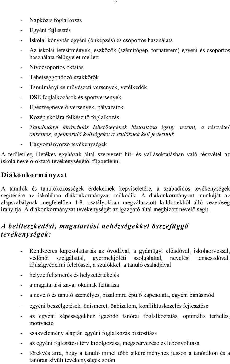 fglalkzás - Tanulmányi kirándulás lehetőségének biztsítása igény szerint, a részvétel önkéntes, a felmerülő költségeket a szülőknek kell fedezniük - Hagymányőrző tevékenységek A területileg illetékes