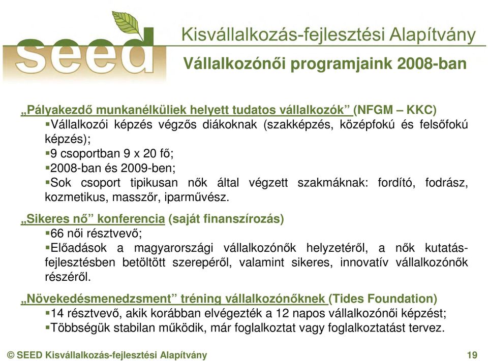 Sikeres nő konferencia (saját finanszírozás) 66 női résztvevő; Előadások a magyarországi vállalkozónők helyzetéről, a nők kutatásfejlesztésben betöltött szerepéről, valamint sikeres, innovatív