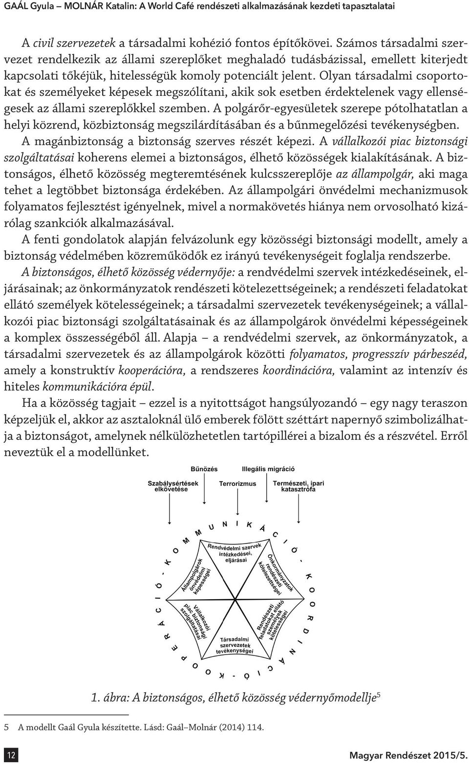 Olyan társadalmi csoportokat és személyeket képesek megszólítani, akik sok esetben érdektelenek vagy ellenségesek az állami szereplőkkel szemben.