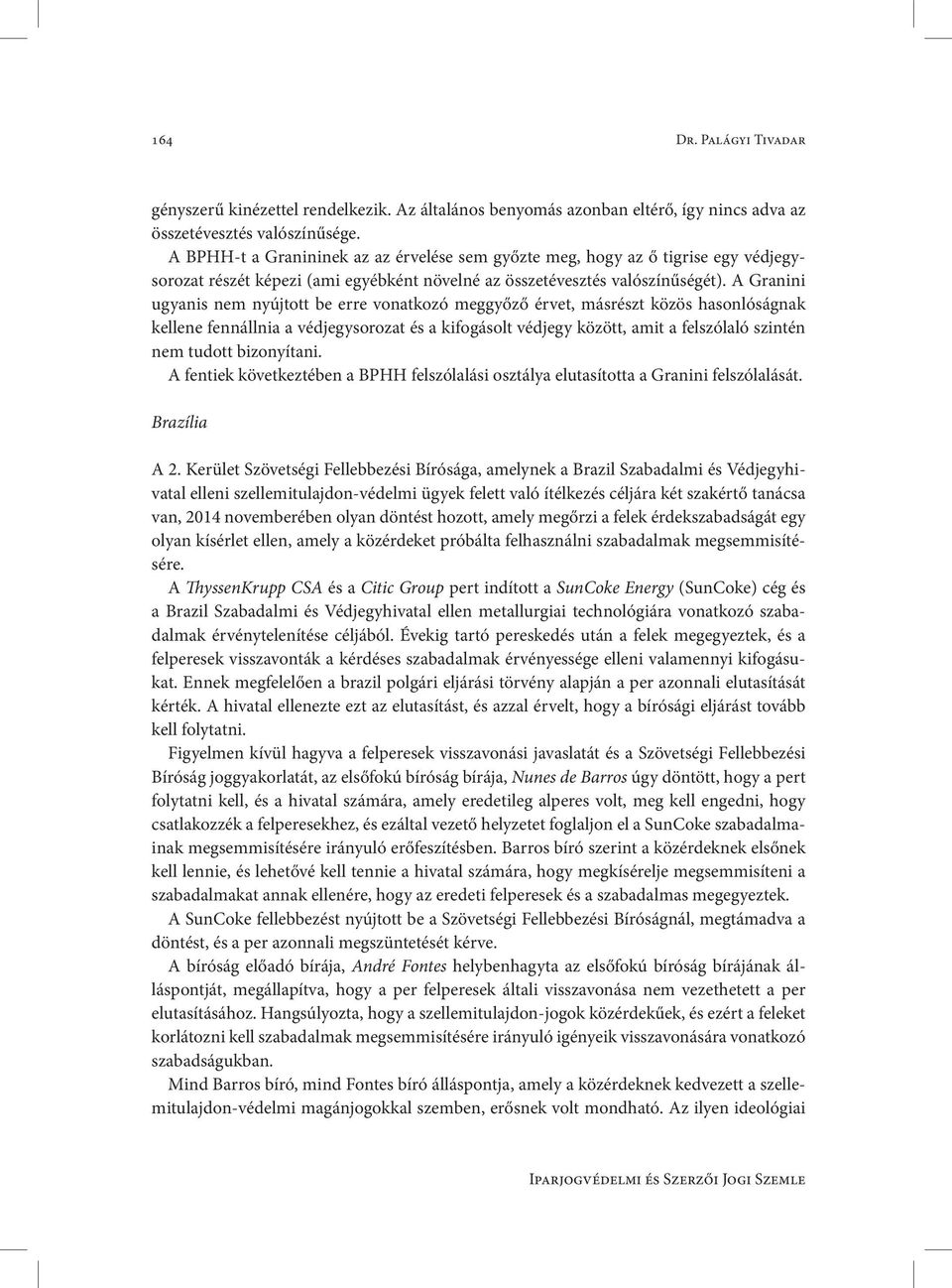 A Granini ugyanis nem nyújtott be erre vonatkozó meggyőző érvet, másrészt közös hasonlóságnak kellene fennállnia a védjegysorozat és a kifogásolt védjegy között, amit a felszólaló szintén nem tudott