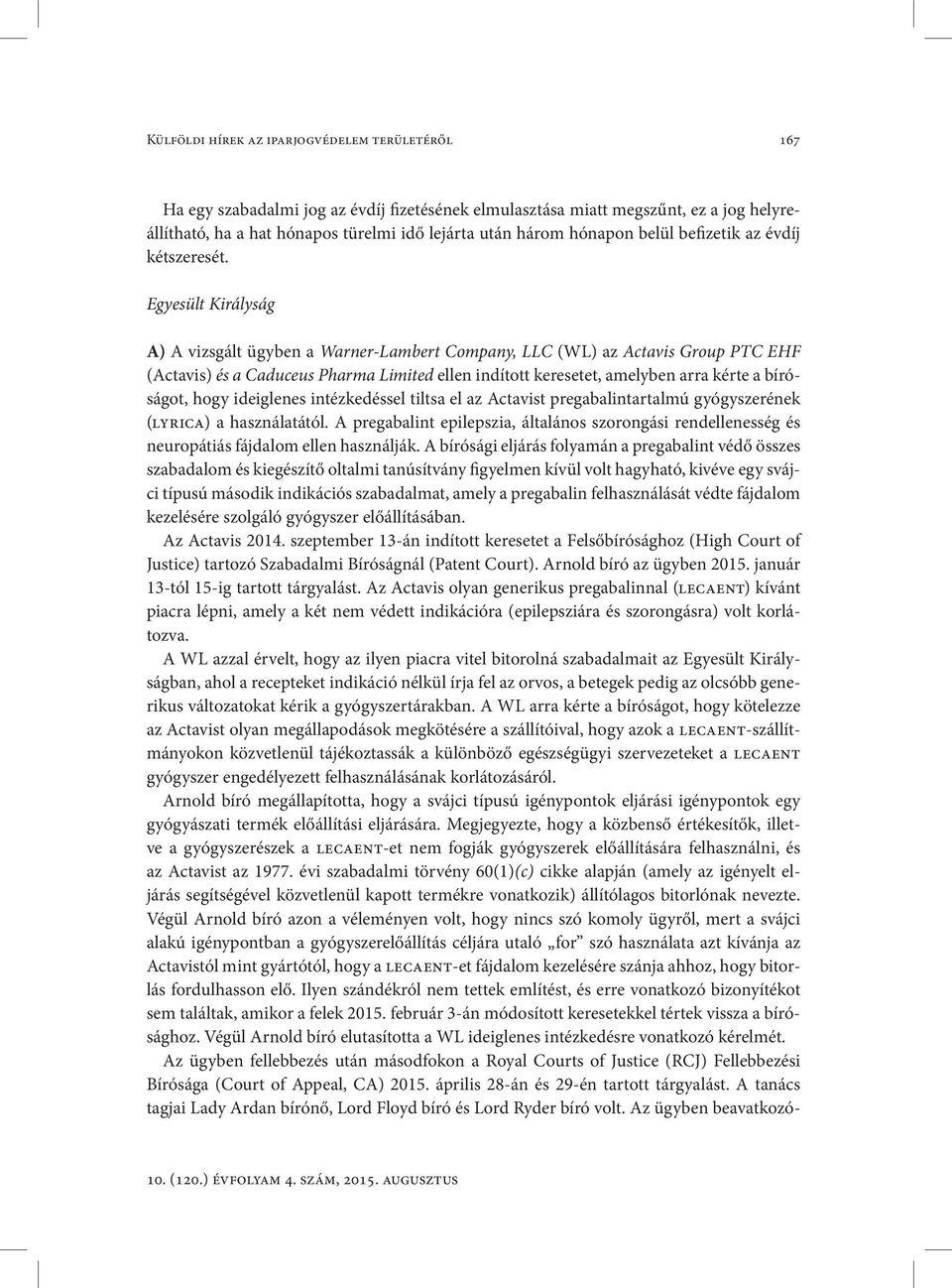 Egyesült Királyság A) A vizsgált ügyben a Warner-Lambert Company, LLC (WL) az Actavis Group PTC EHF (Actavis) és a Caduceus Pharma Limited ellen indított keresetet, amelyben arra kérte a bíróságot,