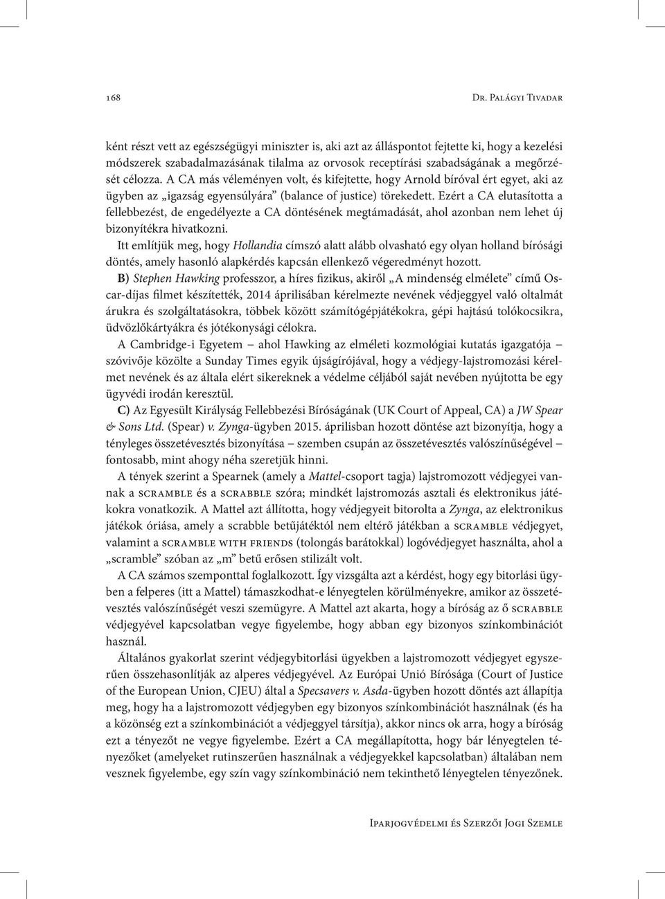célozza. A CA más véleményen volt, és kifejtette, hogy Arnold bíróval ért egyet, aki az ügyben az igazság egyensúlyára (balance of justice) törekedett.