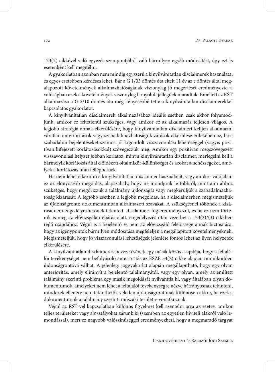 Bár a G 1/03 döntés óta eltelt 11 év az e döntés által megalapozott követelmények alkalmazhatóságának viszonylag jó megértését eredményezte, a valóságban ezek a követelmények viszonylag bonyolult