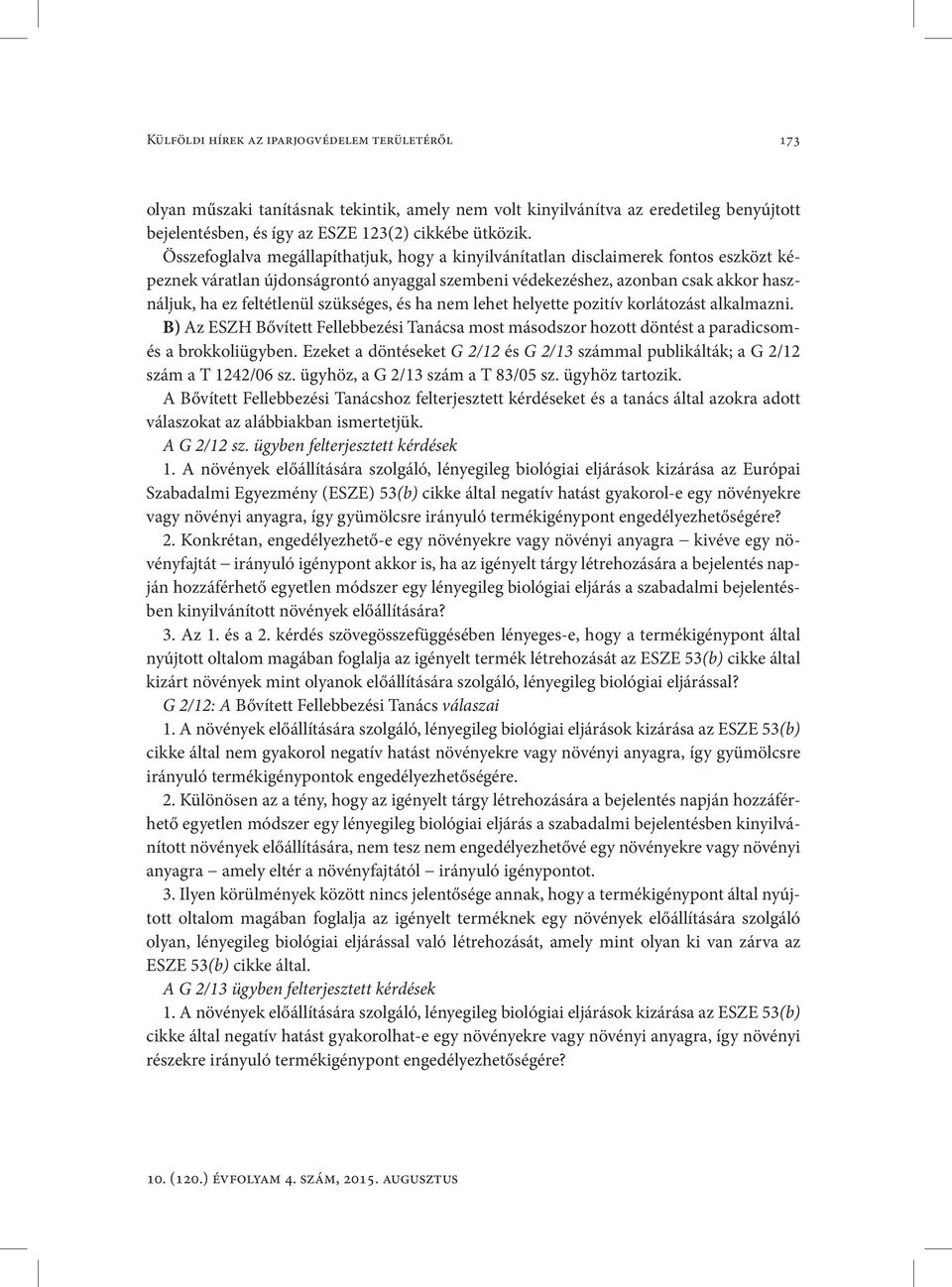 szükséges, és ha nem lehet helyette pozitív korlátozást alkalmazni. B) Az ESZH Bővített Fellebbezési Tanácsa most másodszor hozott döntést a paradicsomés a brokkoliügyben.