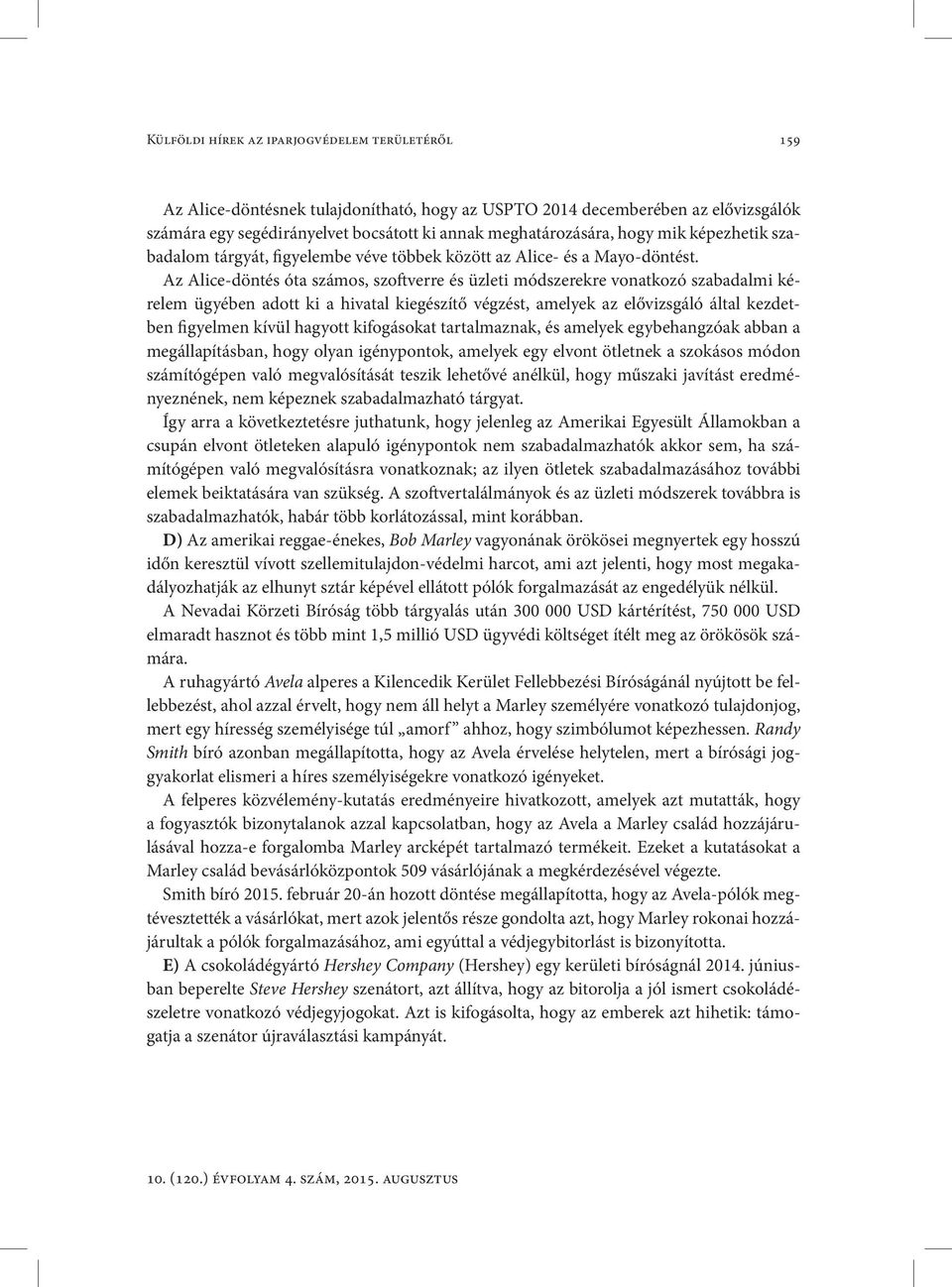 Az Alice-döntés óta számos, szoftverre és üzleti módszerekre vonatkozó szabadalmi kérelem ügyében adott ki a hivatal kiegészítő végzést, amelyek az elővizsgáló által kezdetben figyelmen kívül hagyott