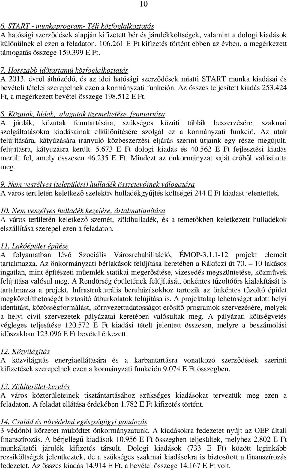 évről áthúzódó, és az idei hatósági szerződések miatti START munka kiadásai és bevételi tételei szerepelnek ezen a kormányzati funkción. Az összes teljesített kiadás 253.