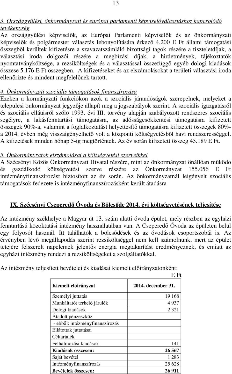 200 E Ft állami támogatási összegből kerültek kifizetésre a szavazatszámláló bizottsági tagok részére a tiszteletdíjak, a választási iroda dolgozói részére a megbízási díjak, a hirdetmények,