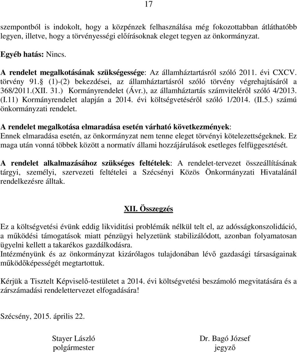 ) Kormányrendelet (Ávr.), az államháztartás számviteléről szóló 4/2013. (I.11) Kormányrendelet alapján a 2014. évi költségvetéséről szóló 1/2014. (II.5.) számú önkormányzati rendelet.