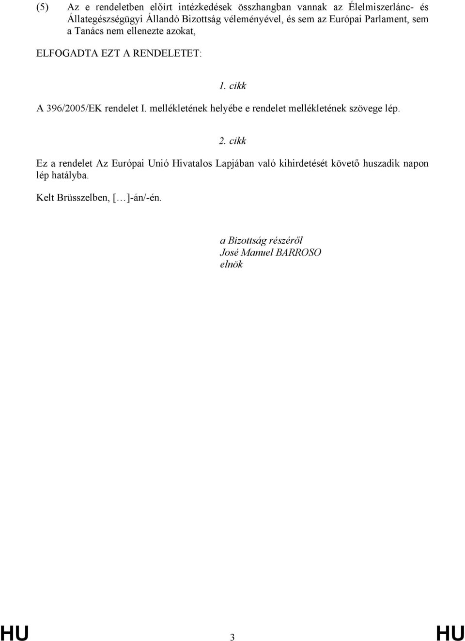 cikk A 396/2005/EK rendelet I. mellékletének helyébe e rendelet mellékletének szövege lép. 2.