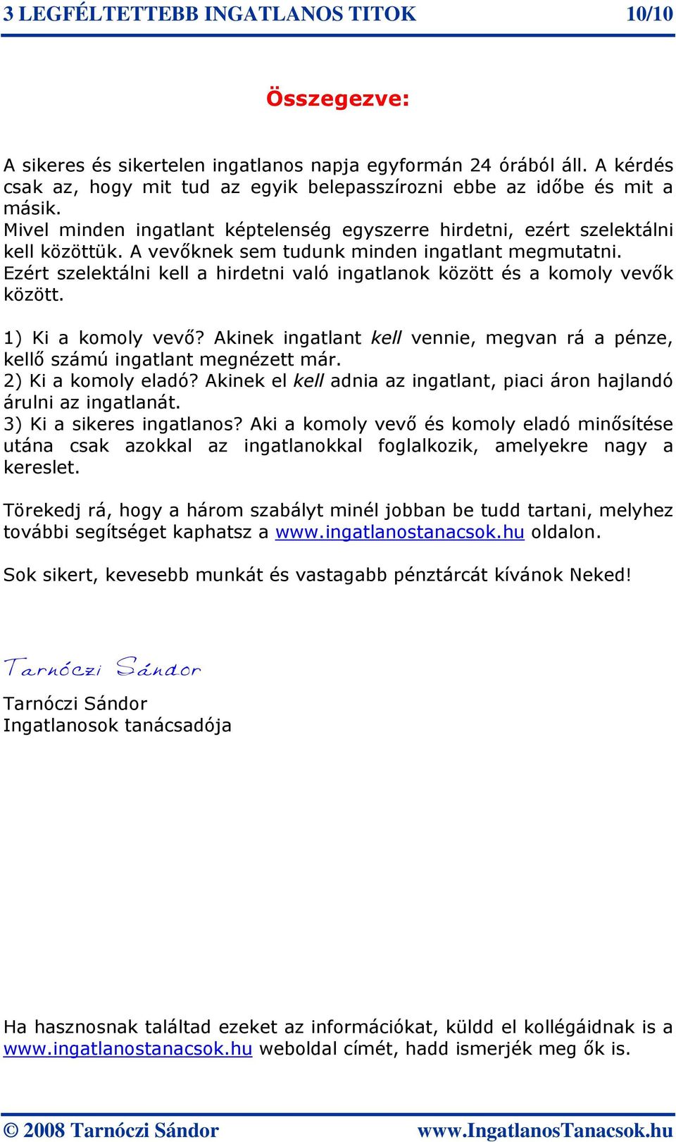 A vevıknek sem tudunk minden ingatlant megmutatni. Ezért szelektálni kell a hirdetni való ingatlanok között és a komoly vevık között. 1) Ki a komoly vevı?