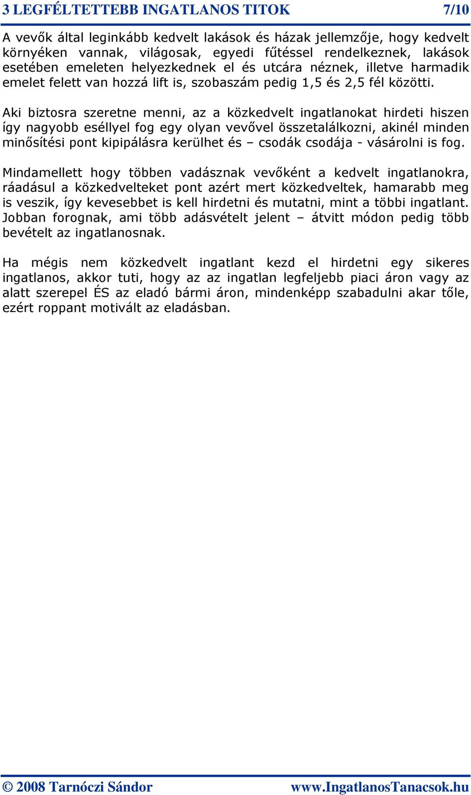 Aki biztosra szeretne menni, az a közkedvelt ingatlanokat hirdeti hiszen így nagyobb eséllyel fog egy olyan vevıvel összetalálkozni, akinél minden minısítési pont kipipálásra kerülhet és csodák