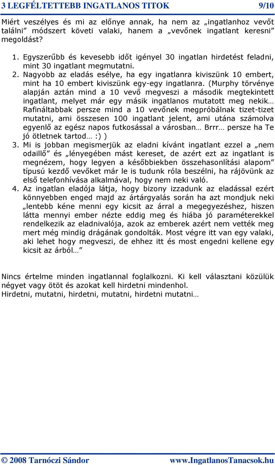 Nagyobb az eladás esélye, ha egy ingatlanra kiviszünk 10 embert, mint ha 10 embert kiviszünk egy-egy ingatlanra.