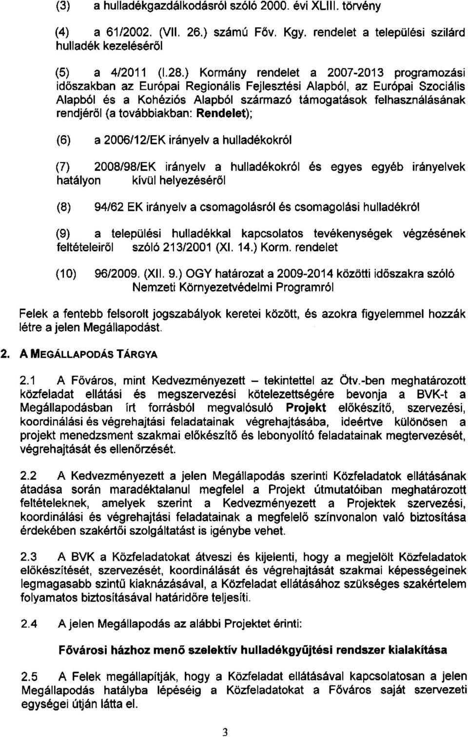 továbbiakban: Rendelet); (6) a 2006/12/EK irányelv a hulladékokról (7) 2008/98/EK irányelv a hulladékokról és egyes egyéb irányelvek hatályon kívül helyezéséről (8) 94/62 EK irányelv a csomagolásról