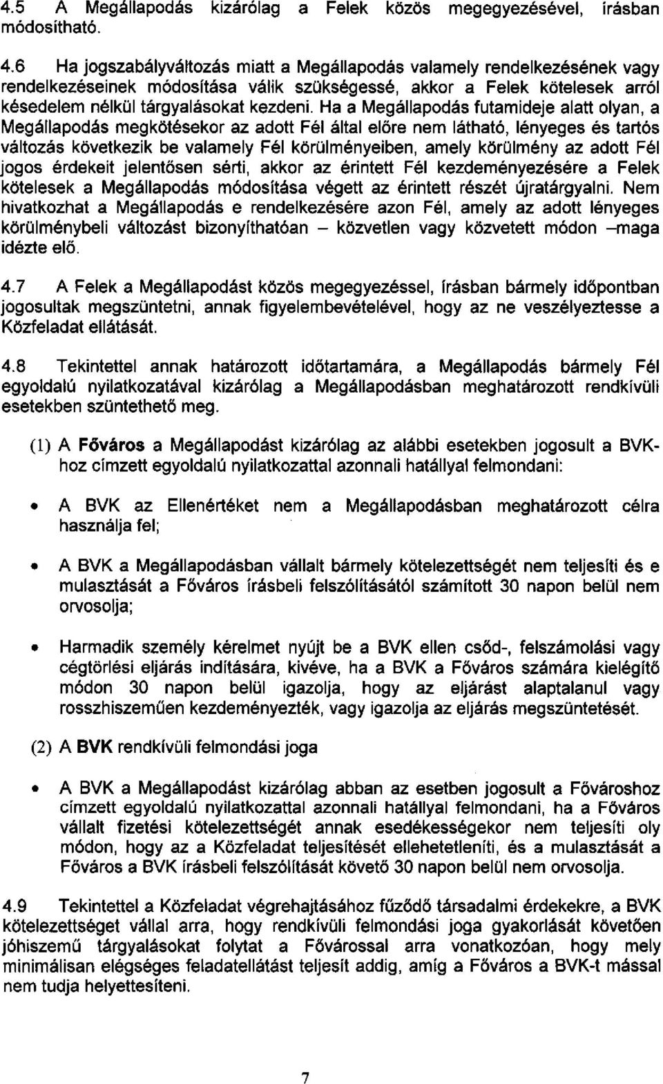 Ha a Megállapodás futamideje alatt olyan, a Megállapodás megkötésekor az adott Fél által előre nem látható, lényeges és tartós változás következik be valamely Fél körülményeiben, amely körülmény az