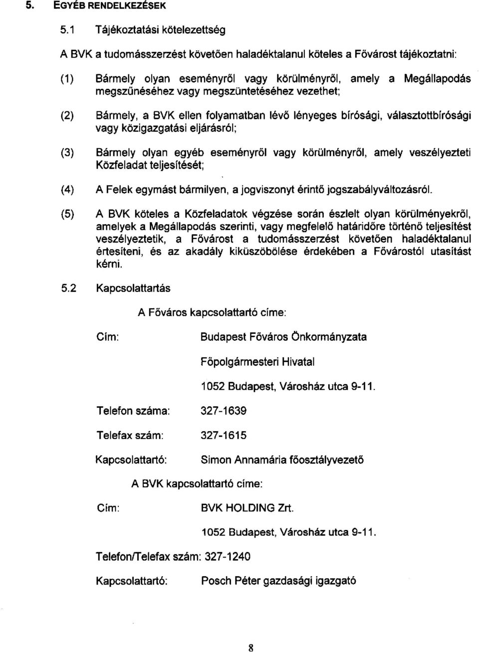 megszüntetéséhez vezethet; (2) Bármely, a BVK ellen folyamatban lévő lényeges birósági, választottbirósági vagy közigazgatási eljárásról; (3) Bármely olyan egyéb eseményről vagy körülményröl, amely