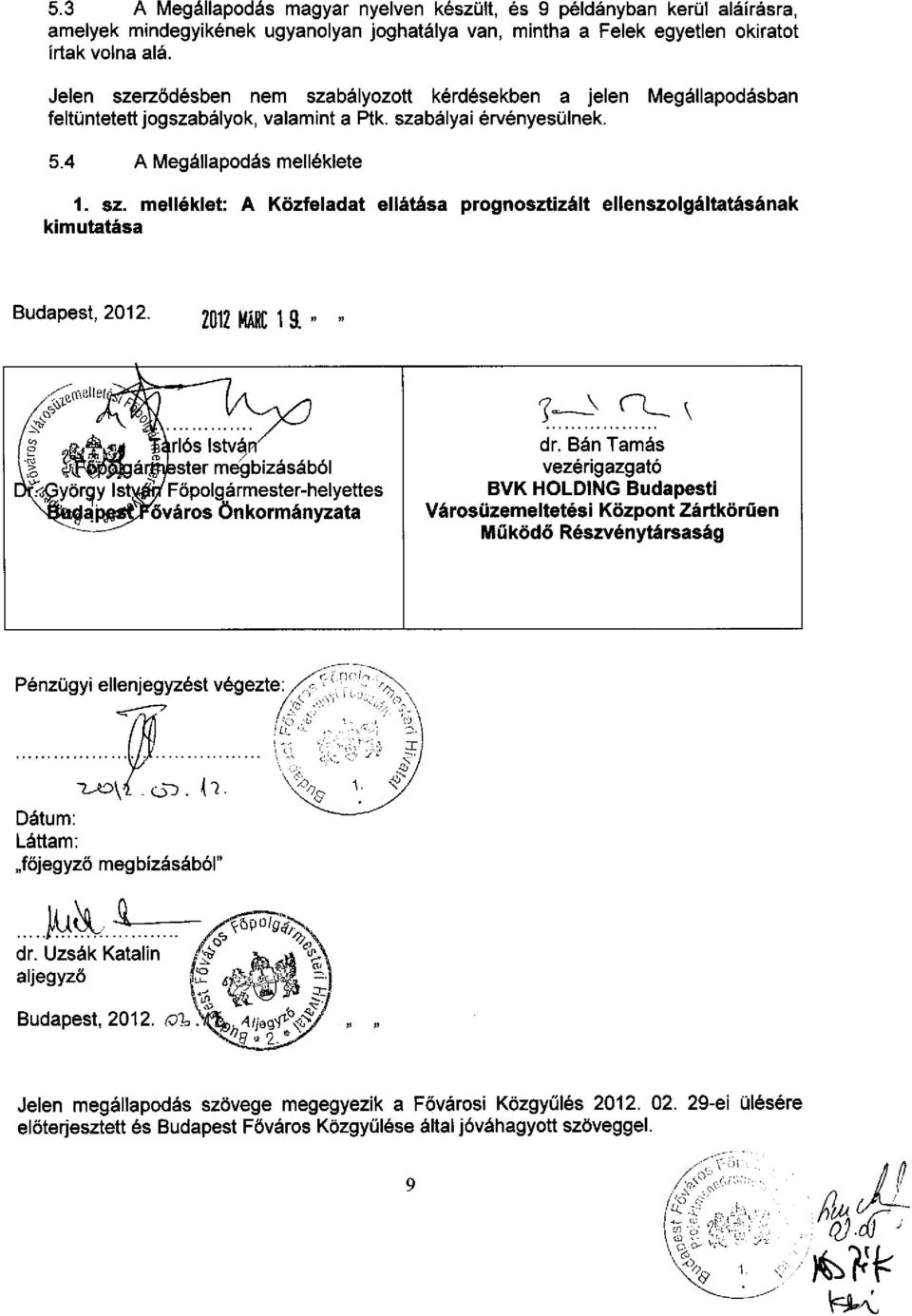 2012 MARC 1 9. " " dr. Bán Tamás vezérigazgató BVK HOLDING Budapesti Városüzemeltetési Központ Zártkörüen Működö Részvénytársaság Pénzügyi ellenjegyzést végeztebg. JZ ;;,-"-~ z.) ','l, /")\ ~.,.' '.