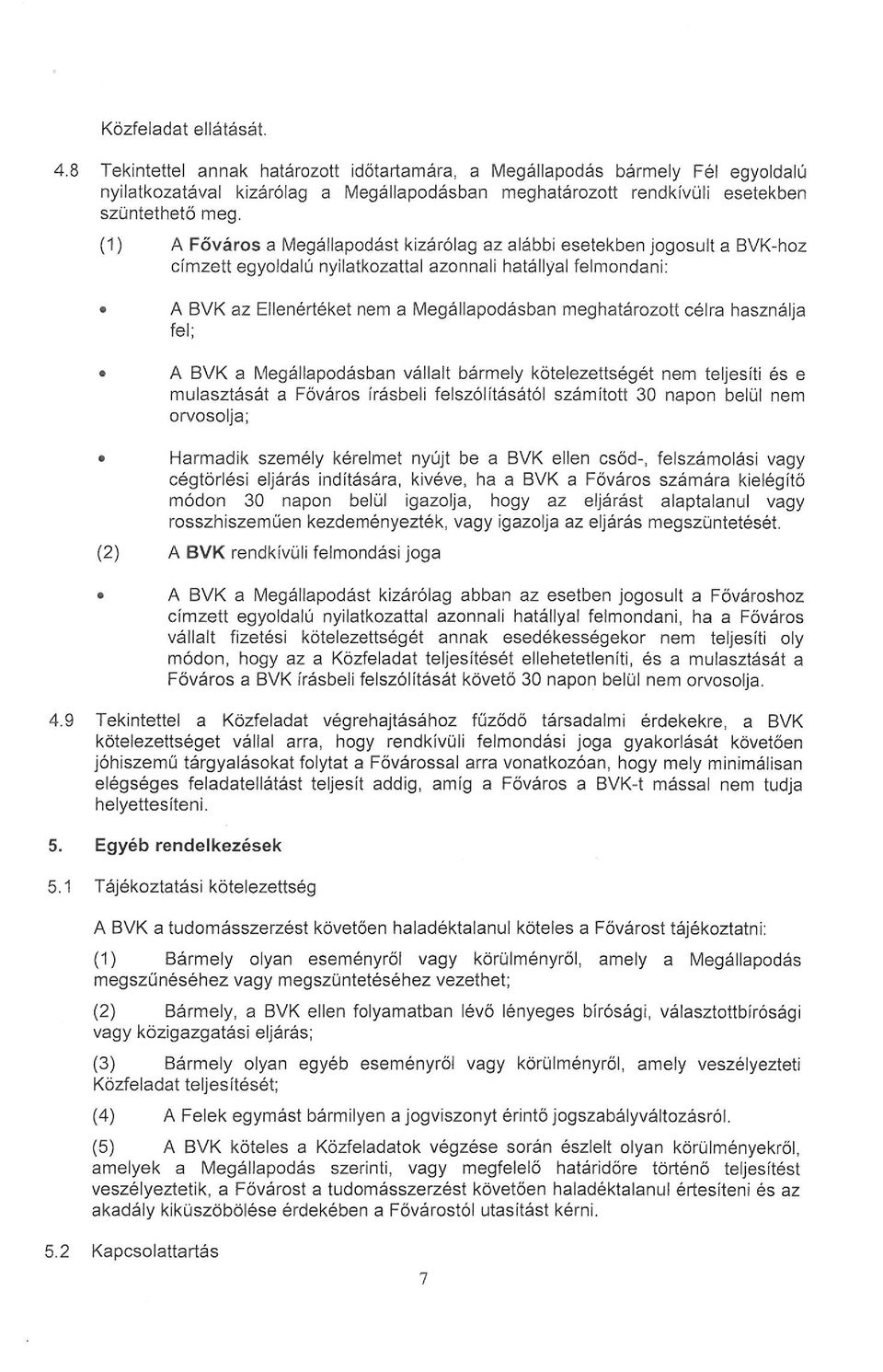 (1) A Főváros a Megállapodást kizárólag az alábbi esetekben jogosult a BVK-hoz címzett egyoldalú nyilatkozattal azonnali hatállyal felmondani: A BVK az Ellenértéket nem a Megállapodásban