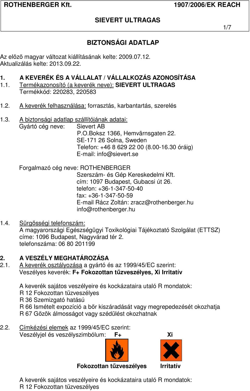 SE-171 26 Solna, Sweden Telefon: +46 8 629 22 00 (8.00-16.30 óráig) E-mail: info@sievert.se Forgalmazó cég neve: ROTHENBERGER Szerszám- és Gép Kereskedelmi Kft. cím: 1097 Budapest, Gubacsi út 26.