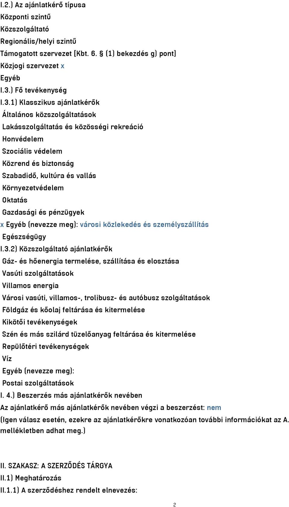 1) Klasszikus ajánlatkérők Általános közszolgáltatások Lakásszolgáltatás és közösségi rekreáció Honvédelem Szociális védelem Közrend és biztonság Szabadidő, kultúra és vallás Környezetvédelem Oktatás