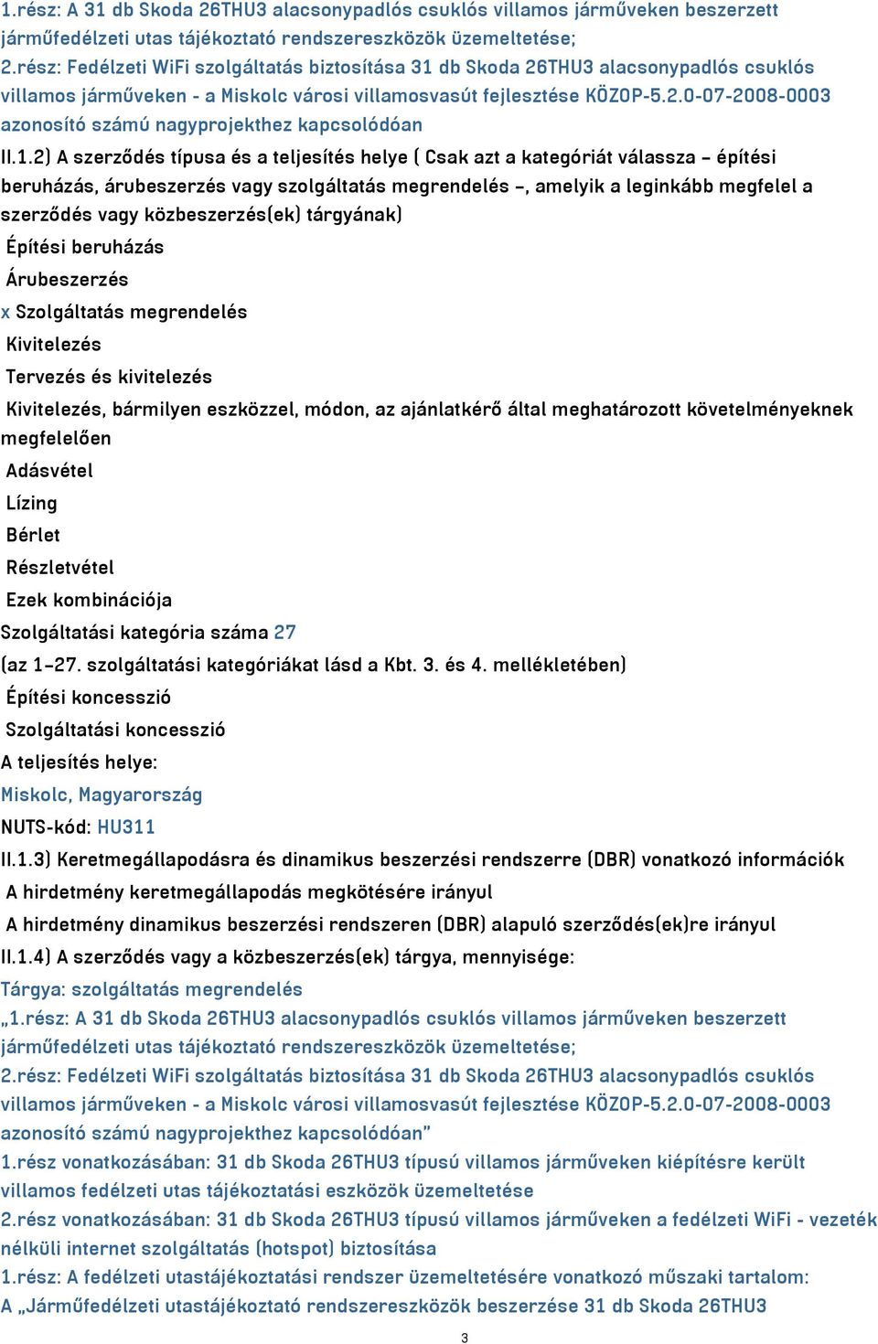 1.2) A szerződés típusa és a teljesítés helye ( Csak azt a kategóriát válassza építési beruházás, árubeszerzés vagy szolgáltatás megrendelés, amelyik a leginkább megfelel a szerződés vagy