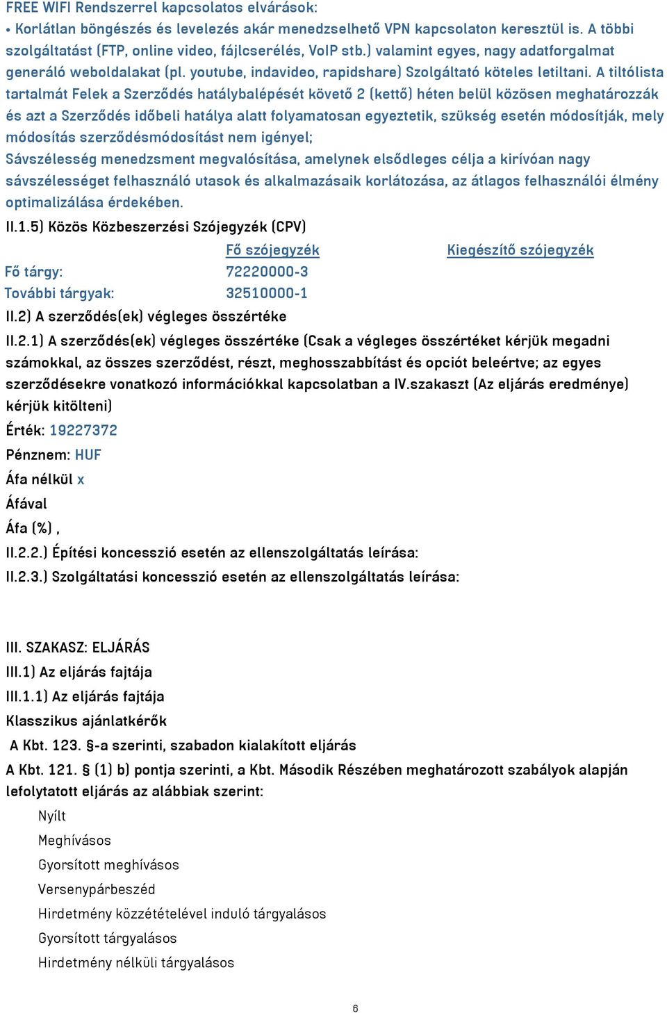 A tiltólista tartalmát Felek a Szerződés hatálybalépését követő 2 (kettő) héten belül közösen meghatározzák és azt a Szerződés időbeli hatálya alatt folyamatosan egyeztetik, szükség esetén