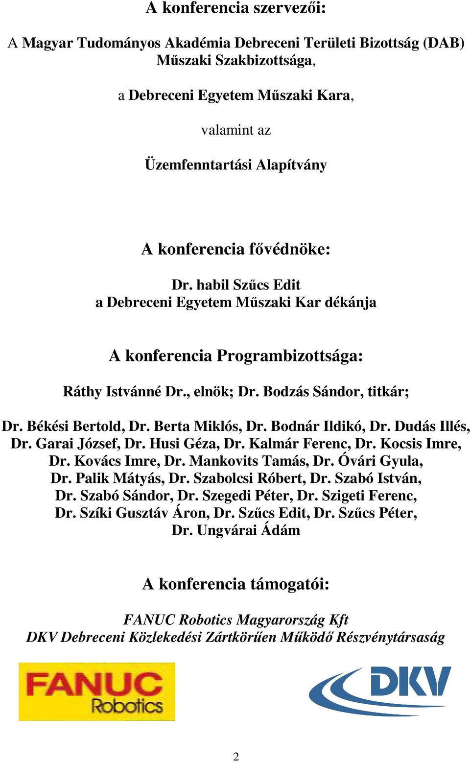 Bodnár Ildikó, Dr. Dudás Illés, Dr. Garai József, Dr. Husi Géza, Dr. Kalmár Ferenc, Dr. Kocsis Imre, Dr. Kovács Imre, Dr. Mankovits Tamás, Dr. Óvári Gyula, Dr. Palik Mátyás, Dr. Szabolcsi Róbert, Dr.