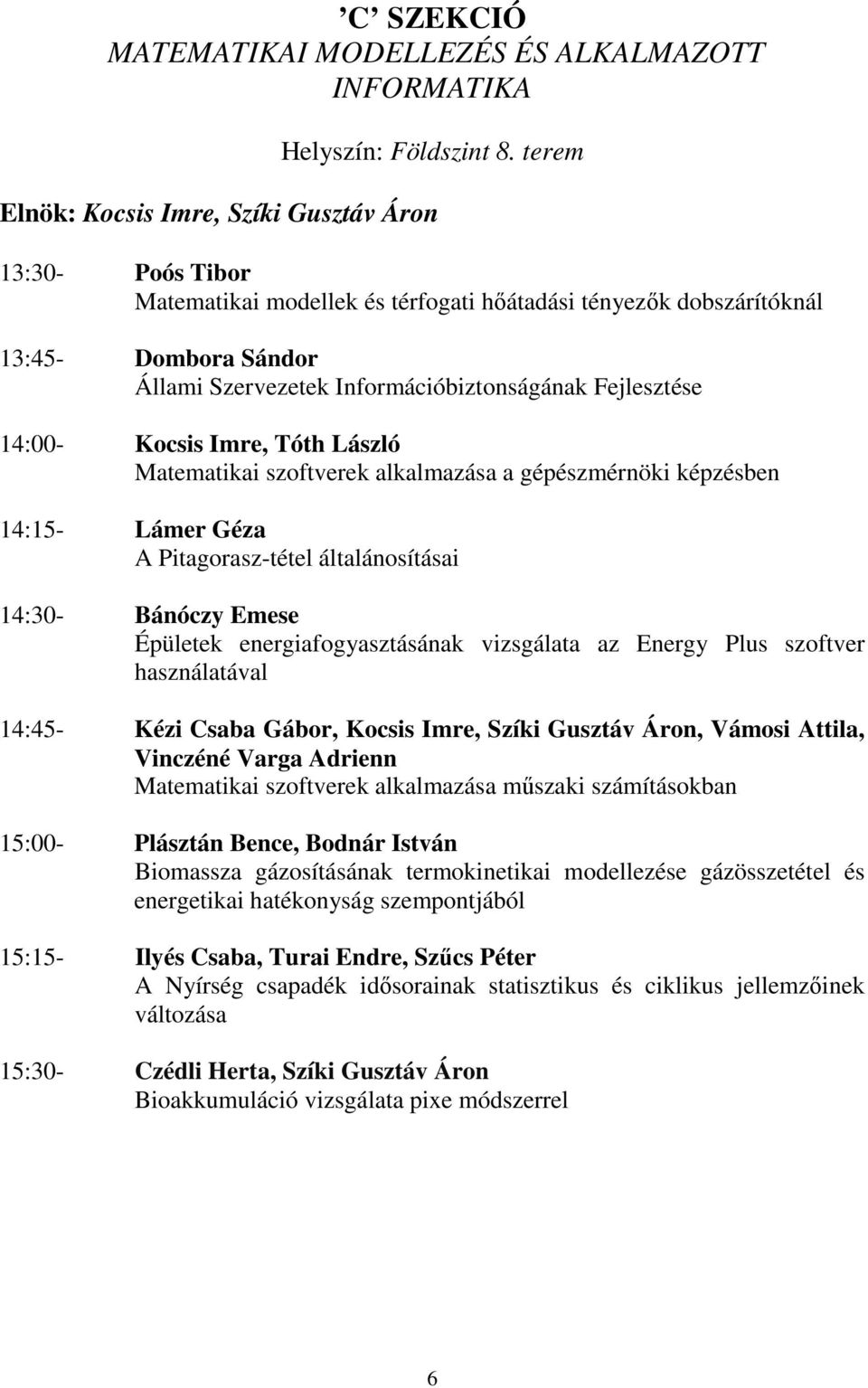 Fejlesztése 14:00- Kocsis Imre, Tóth László Matematikai szoftverek alkalmazása a gépészmérnöki képzésben 14:15- Lámer Géza A Pitagorasz-tétel általánosításai 14:30- Bánóczy Emese Épületek