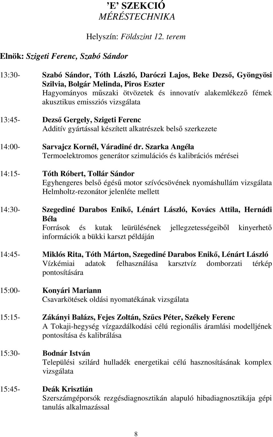 vizsgálata 13:45- Dezső Gergely, Szigeti Ferenc Additív gyártással készített alkatrészek belső szerkezete 14:00- Sarvajcz Kornél, Váradiné dr.