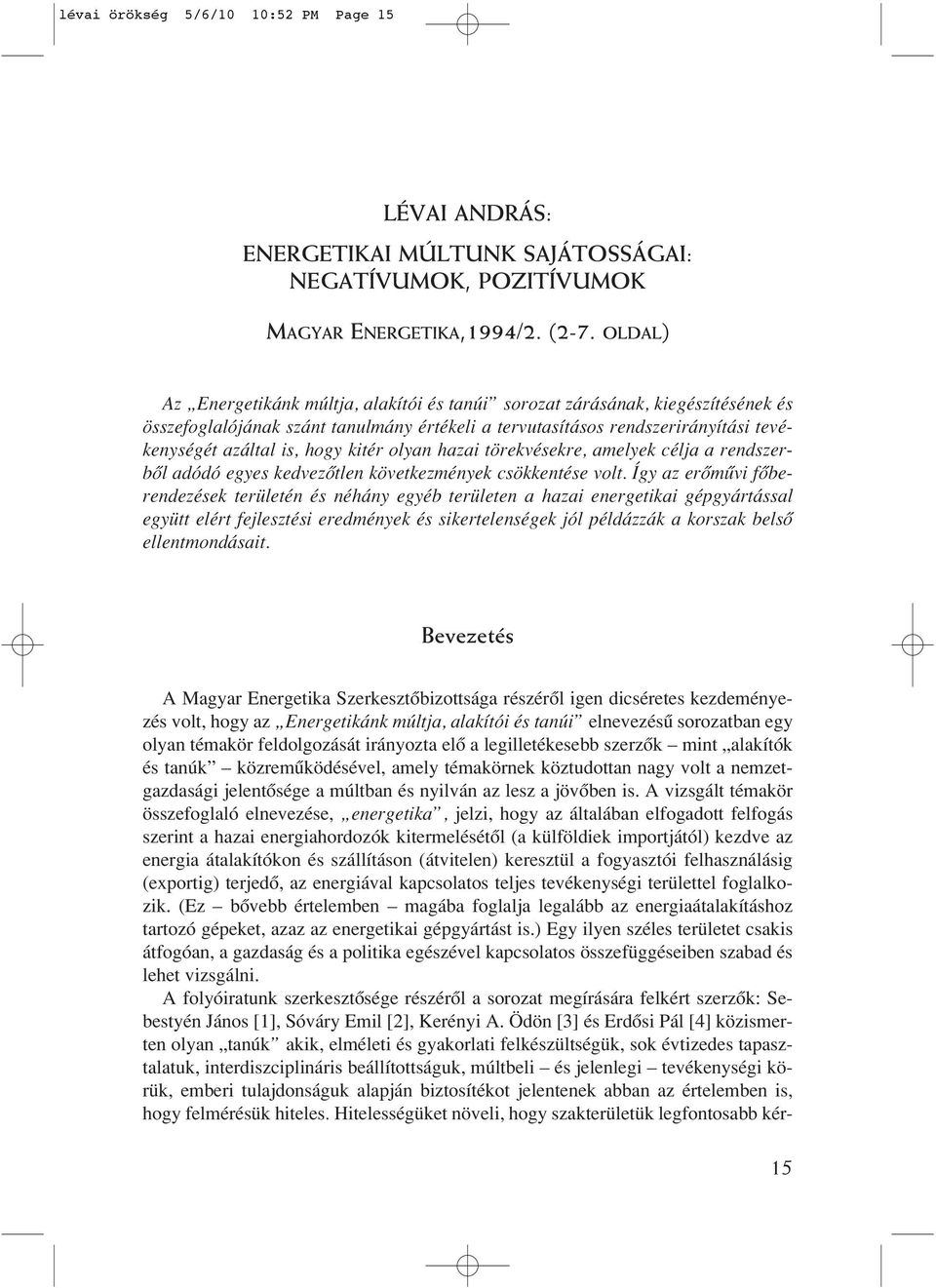 kitér olyan hazai törekvésekre, amelyek célja a rendszerbôl adódó egyes kedvezôtlen következmények csökkentése volt.