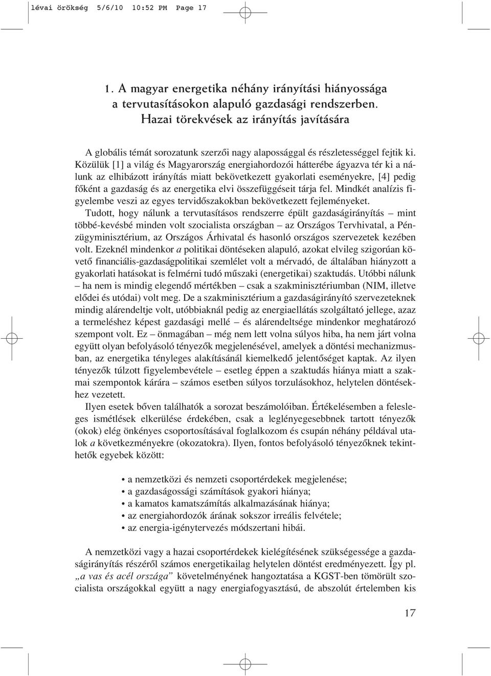 Közülük [1] a világ és Magyarország energiahordozói hátterébe ágyazva tér ki a nálunk az elhibázott irányítás miatt bekövetkezett gyakorlati eseményekre, [4] pedig fôként a gazdaság és az energetika