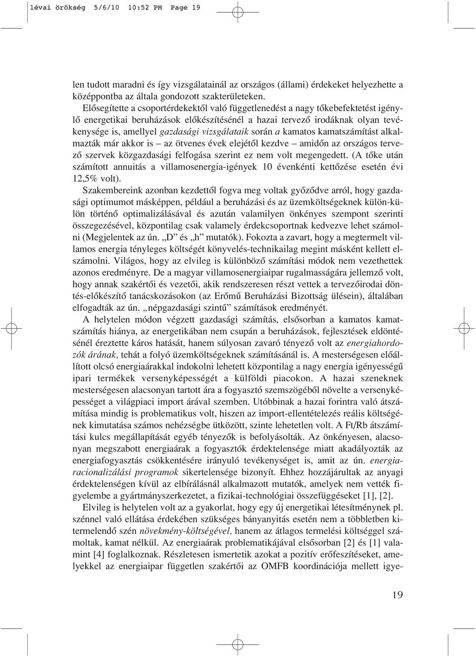 vizsgálataik során a kamatos kamatszámítást alkalmazták már akkor is az ötvenes évek elejétôl kezdve amidôn az országos tervezô szervek közgazdasági felfogása szerint ez nem volt megengedett.