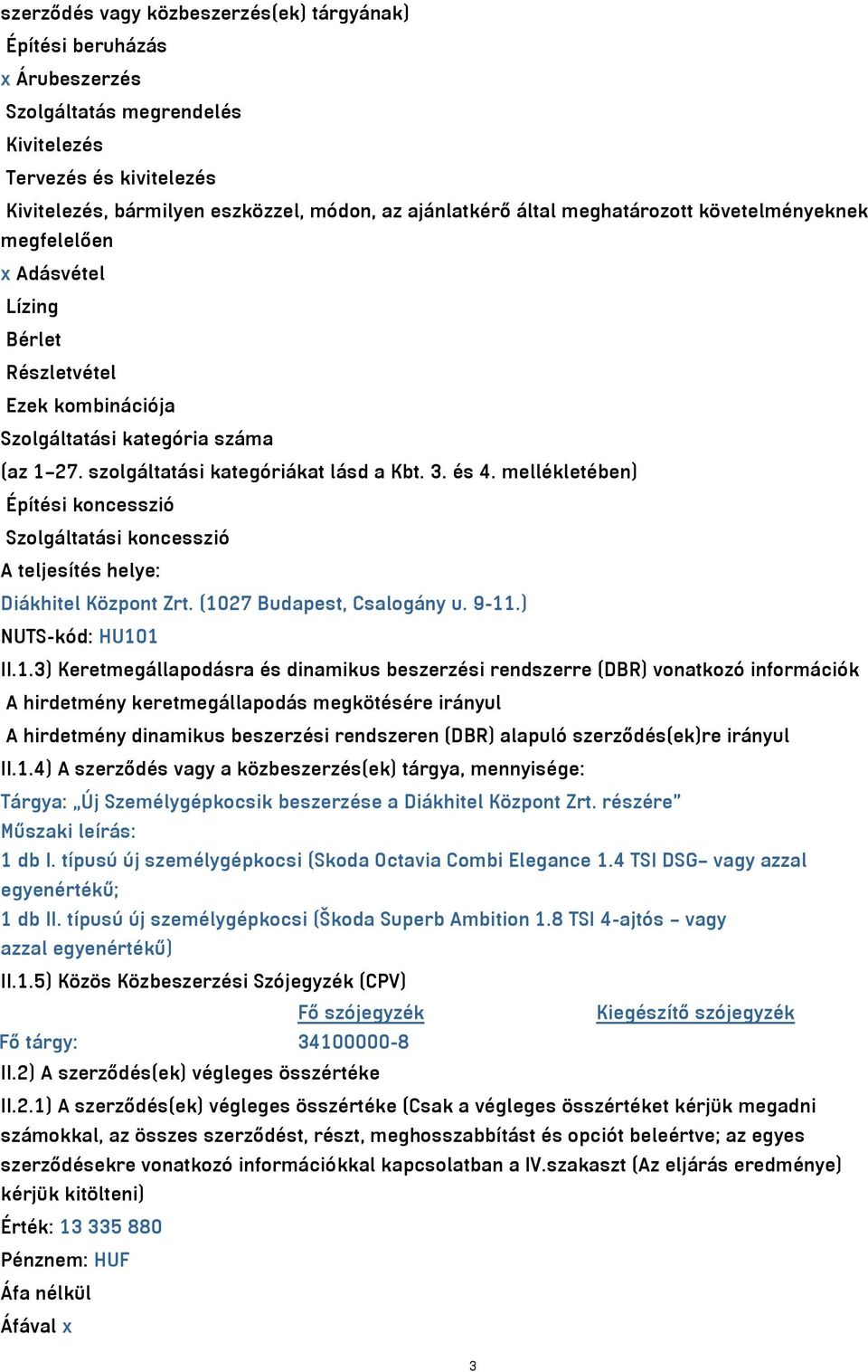 mellékletében) Építési koncesszió Szolgáltatási koncesszió A teljesítés helye: Diákhitel Központ Zrt. (10