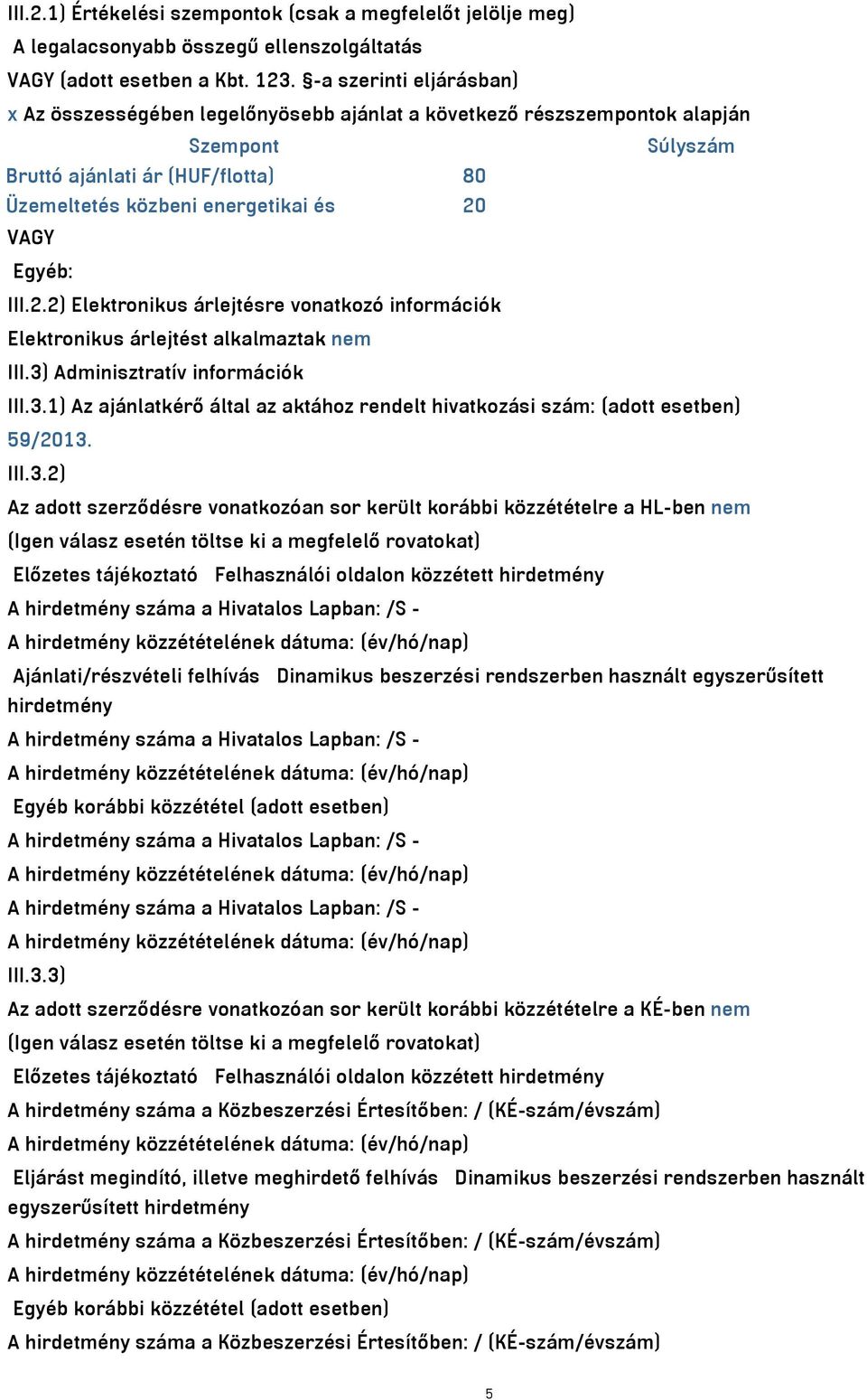 Egyéb: III.2.2) Elektronikus árlejtésre vonatkozó információk Elektronikus árlejtést alkalmaztak nem III.3) Adminisztratív információk III.3.1) Az ajánlatkérő által az aktához rendelt hivatkozási szám: (adott esetben) 59/2013.