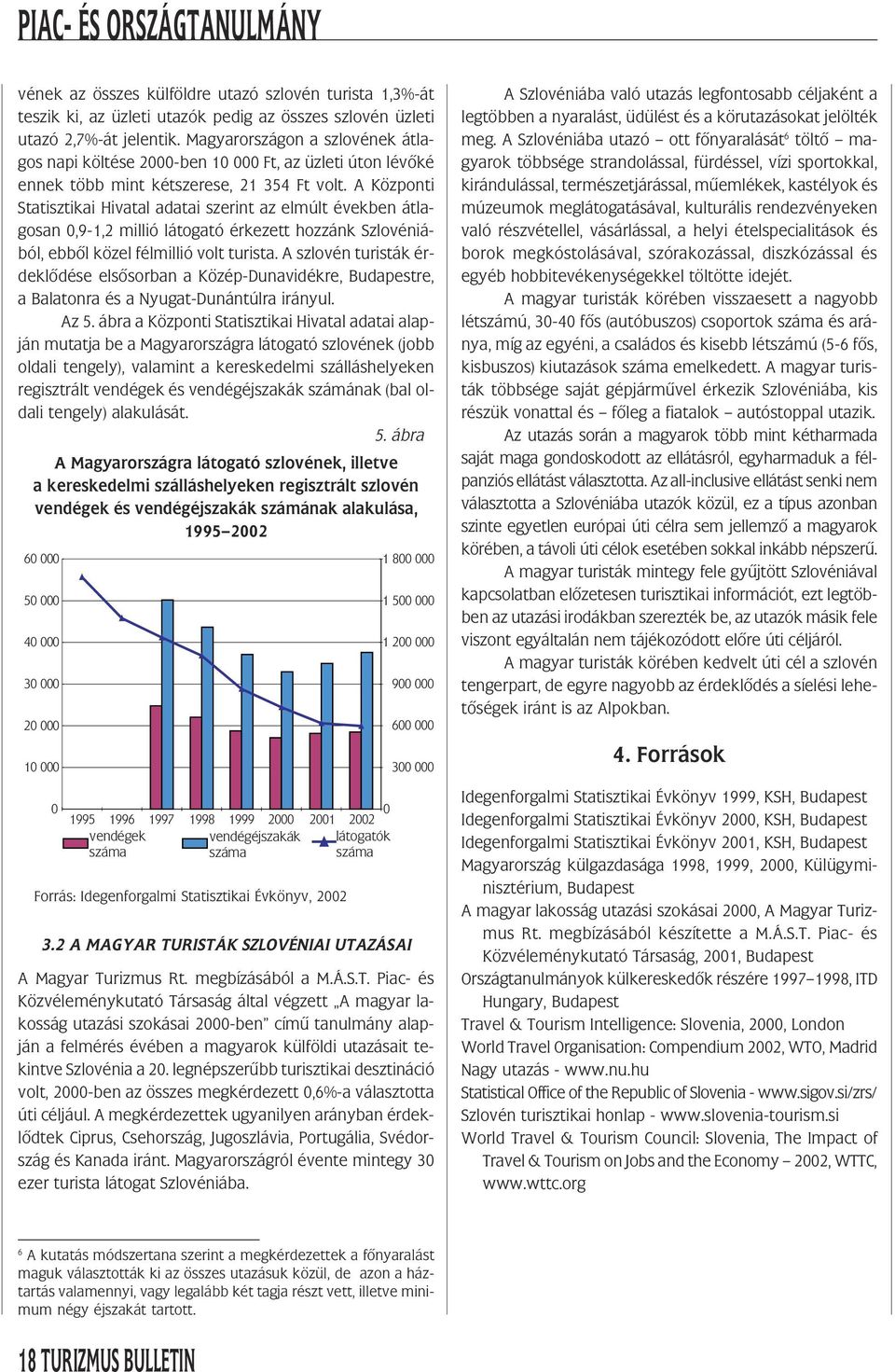 A Központi Statisztikai Hivatal adatai szerint az elmúlt években átlagosan,9-1,2 millió látogató érkezett hozzánk Szlovéniából, ebbõl közel félmillió volt turista.