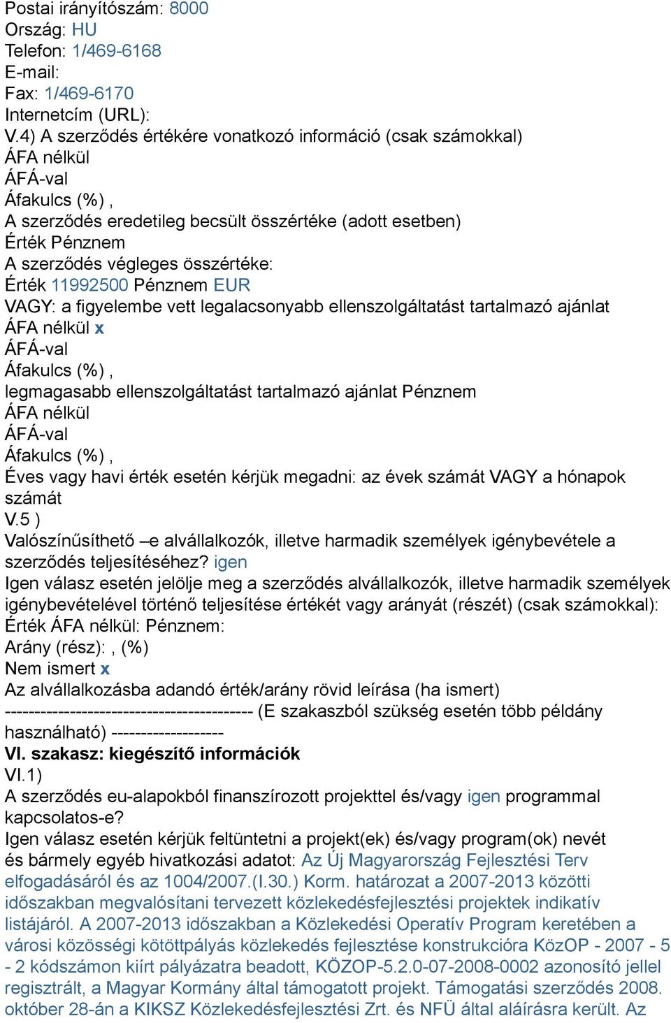 Érték 11992500 Pénznem EUR VAGY: a figyelembe vett legalacsonyabb ellenszolgáltatást tartalmazó ajánlat ÁFA nélkül x ÁFÁ-val Áfakulcs (%), legmagasabb ellenszolgáltatást tartalmazó ajánlat Pénznem