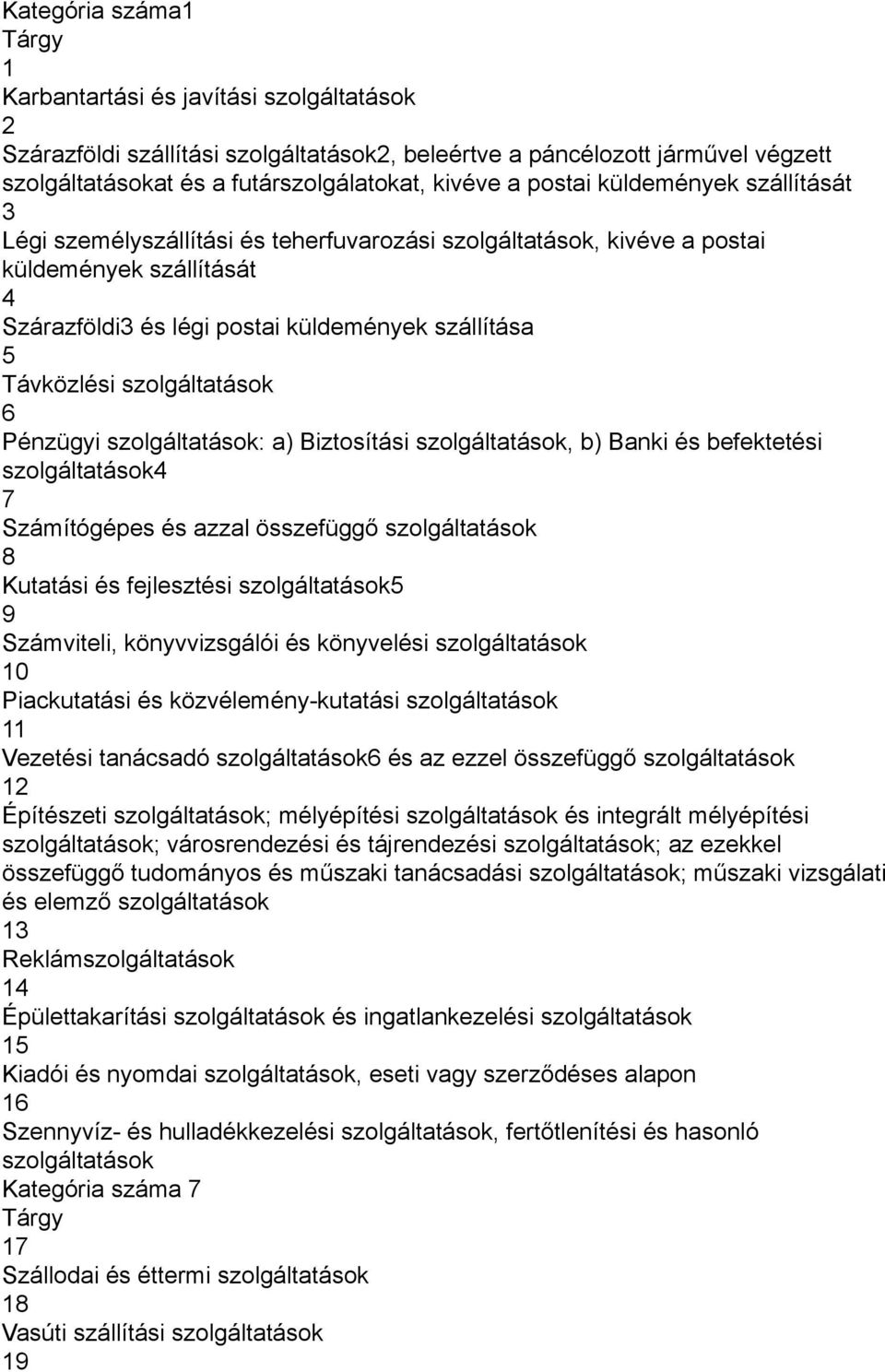 szolgáltatások 6 Pénzügyi szolgáltatások: a) Biztosítási szolgáltatások, b) Banki és befektetési szolgáltatások4 7 Számítógépes és azzal összefüggő szolgáltatások 8 Kutatási és fejlesztési