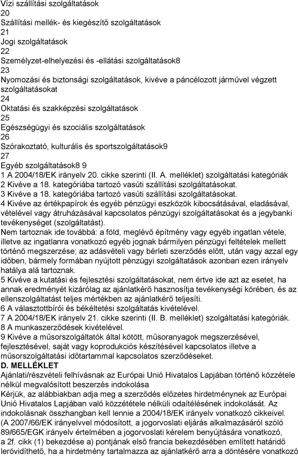 sportszolgáltatások9 27 Egyéb szolgáltatások8 9 1 A 2004/18/EK irányelv 20. cikke szerinti (II. A. melléklet) szolgáltatási kategóriák 2 Kivéve a 18.