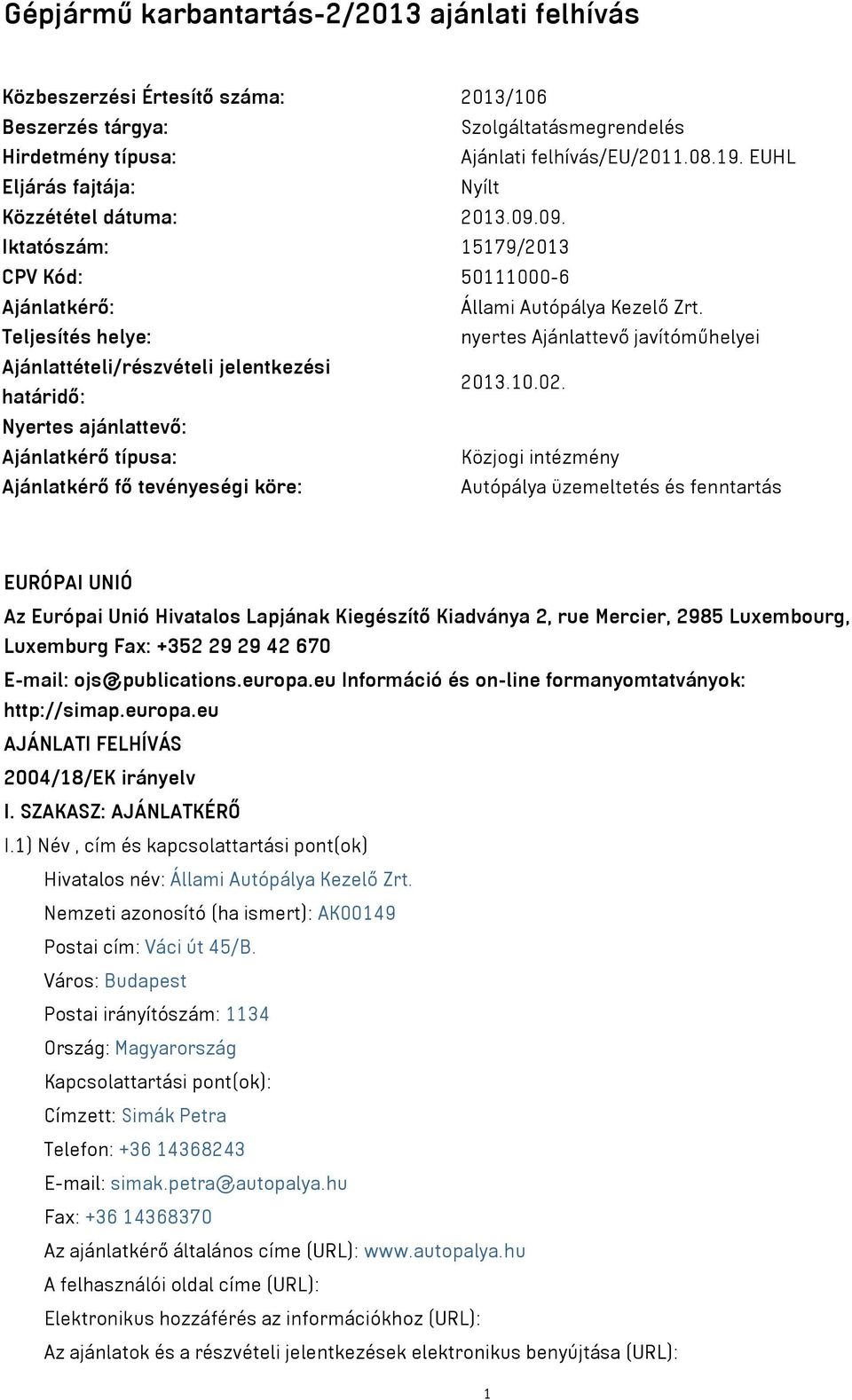 Teljesítés helye: nyertes Ajánlattevő javítóműhelyei Ajánlattételi/részvételi jelentkezési határidő: 2013.10.02.