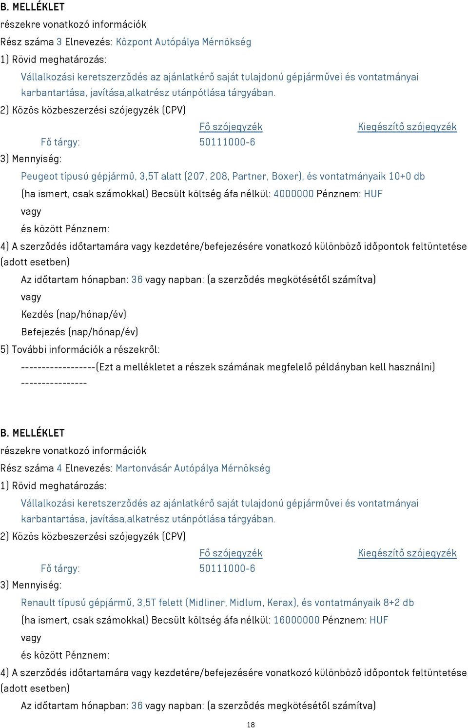 mellékletet a részek számának megfelelő példányban kell használni) Rész száma 4 Elnevezés: Martonvásár Autópálya Mérnökség Renault típusú gépjármű, 3,5T felett (Midliner, Midlum, Kerax), és